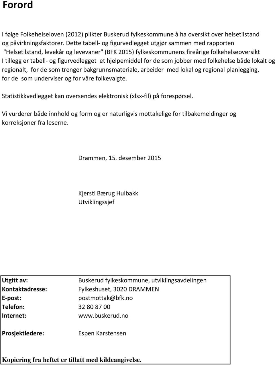 hjelpemiddel for de som jobber med folkehelse både lokalt og regionalt, for de som trenger bakgrunnsmateriale, arbeider med lokal og regional planlegging, for de som underviser og for våre