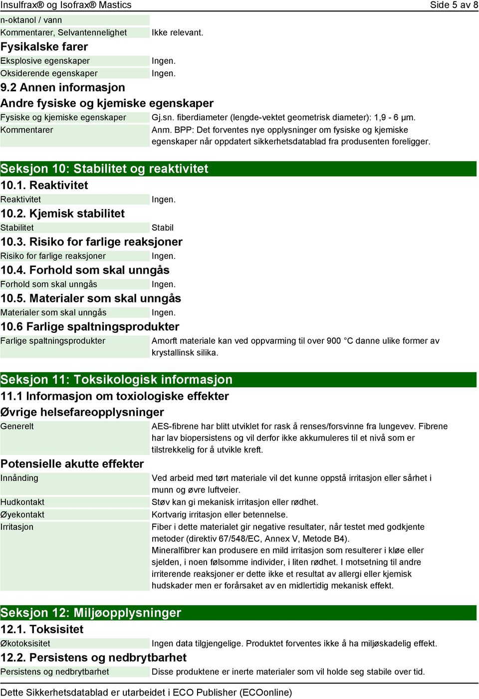 1. Reaktivitet Reaktivitet 10.2. Kjemisk stabilitet Stabilitet Stabil 10.3. Risiko for farlige reaksjoner Risiko for farlige reaksjoner 10.4. Forhold som skal unngås Forhold som skal unngås 10.5.