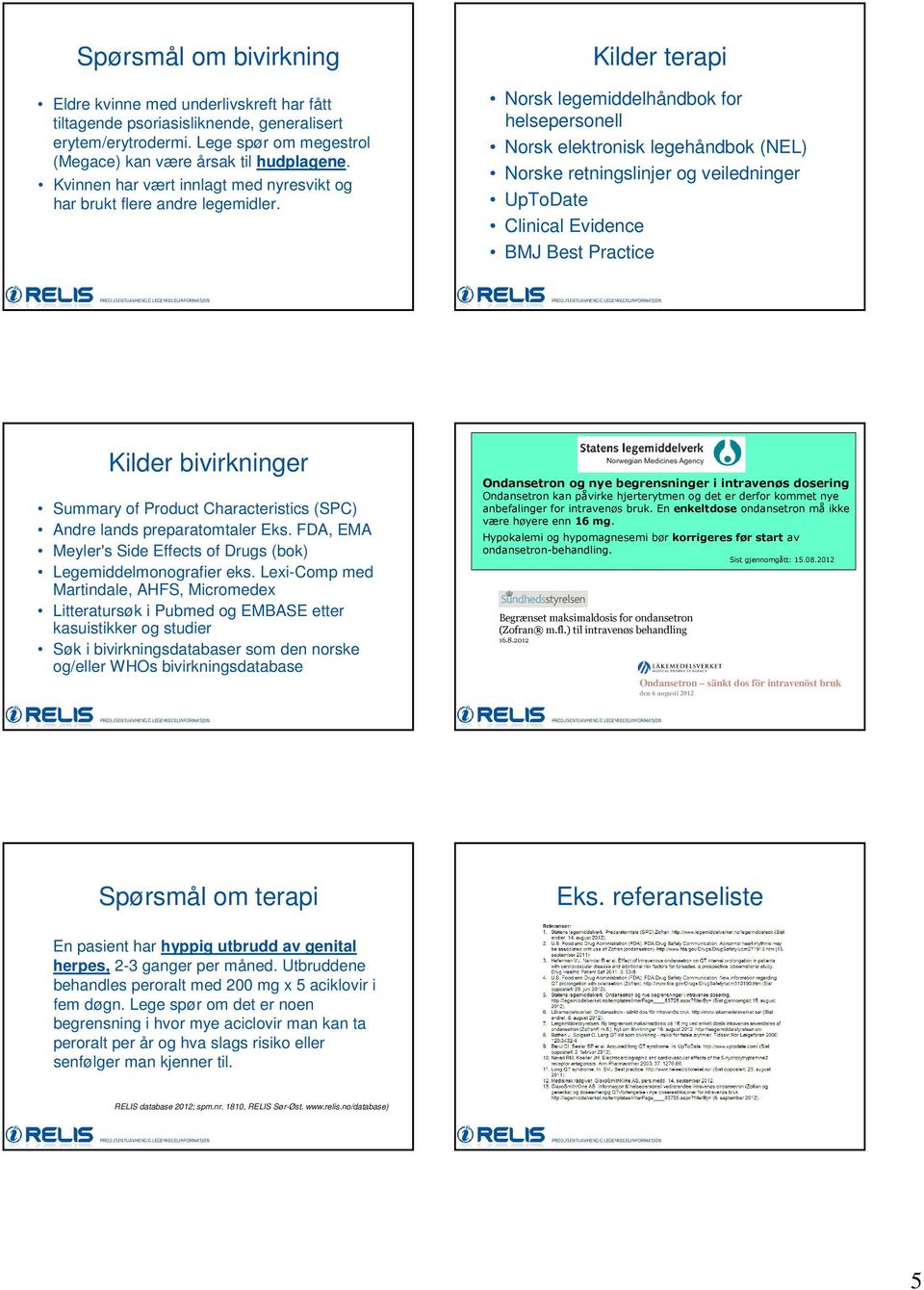 Kilder terapi Norsk legemiddelhåndbok for helsepersonell Norsk elektronisk legehåndbok (NEL) Norske retningslinjer og veiledninger UpToDate Clinical Evidence BMJ Best Practice Kilder bivirkninger