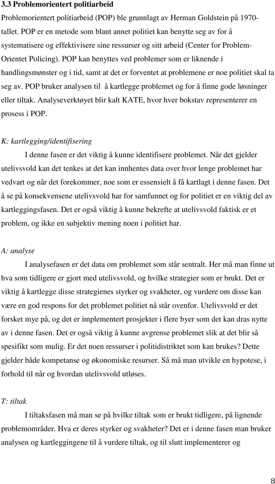 POP kan benyttes ved problemer som er liknende i handlingsmønster og i tid, samt at det er forventet at problemene er noe politiet skal ta seg av.