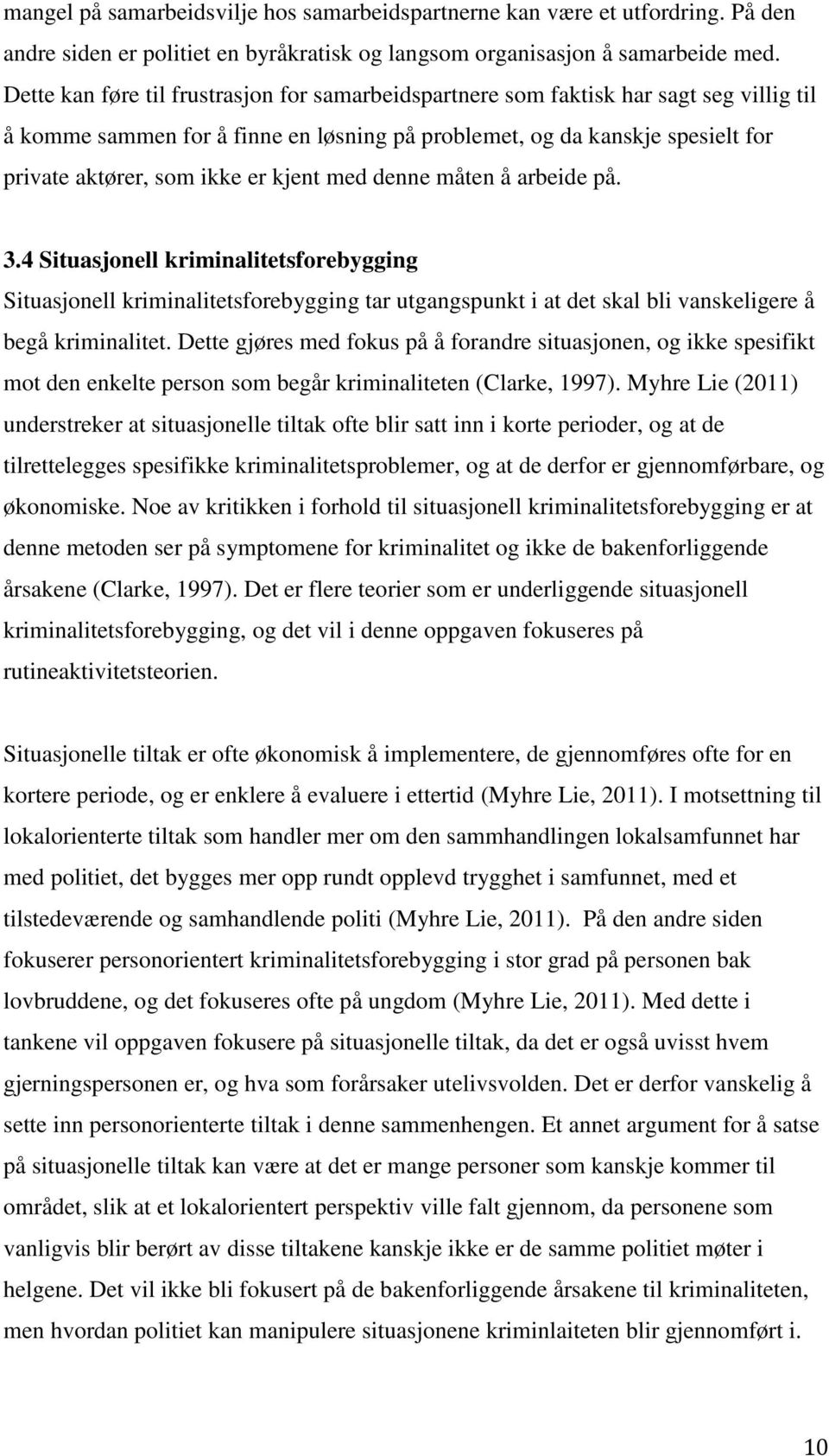 kjent med denne måten å arbeide på. 3.4 Situasjonell kriminalitetsforebygging Situasjonell kriminalitetsforebygging tar utgangspunkt i at det skal bli vanskeligere å begå kriminalitet.