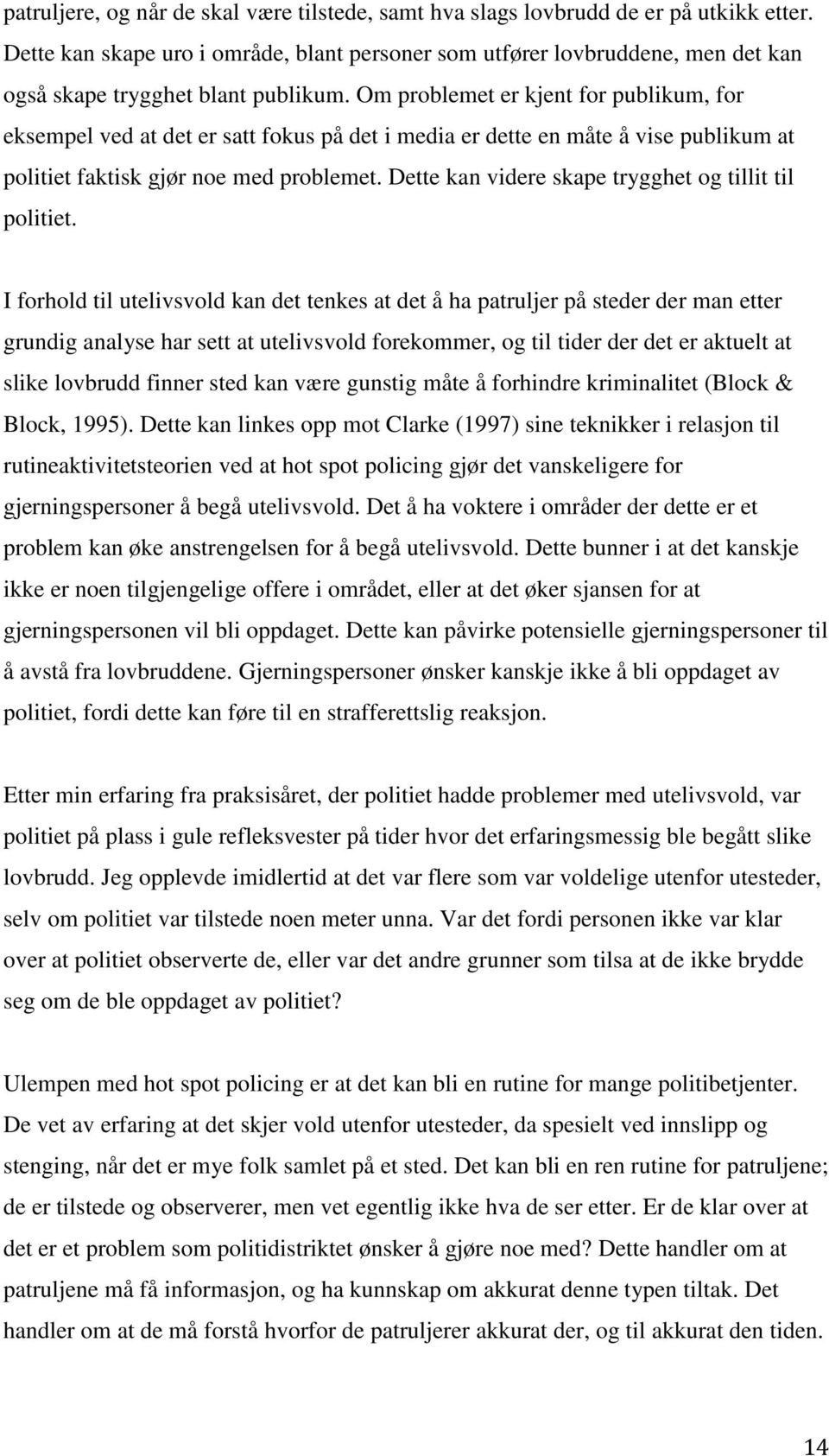 Om problemet er kjent for publikum, for eksempel ved at det er satt fokus på det i media er dette en måte å vise publikum at politiet faktisk gjør noe med problemet.