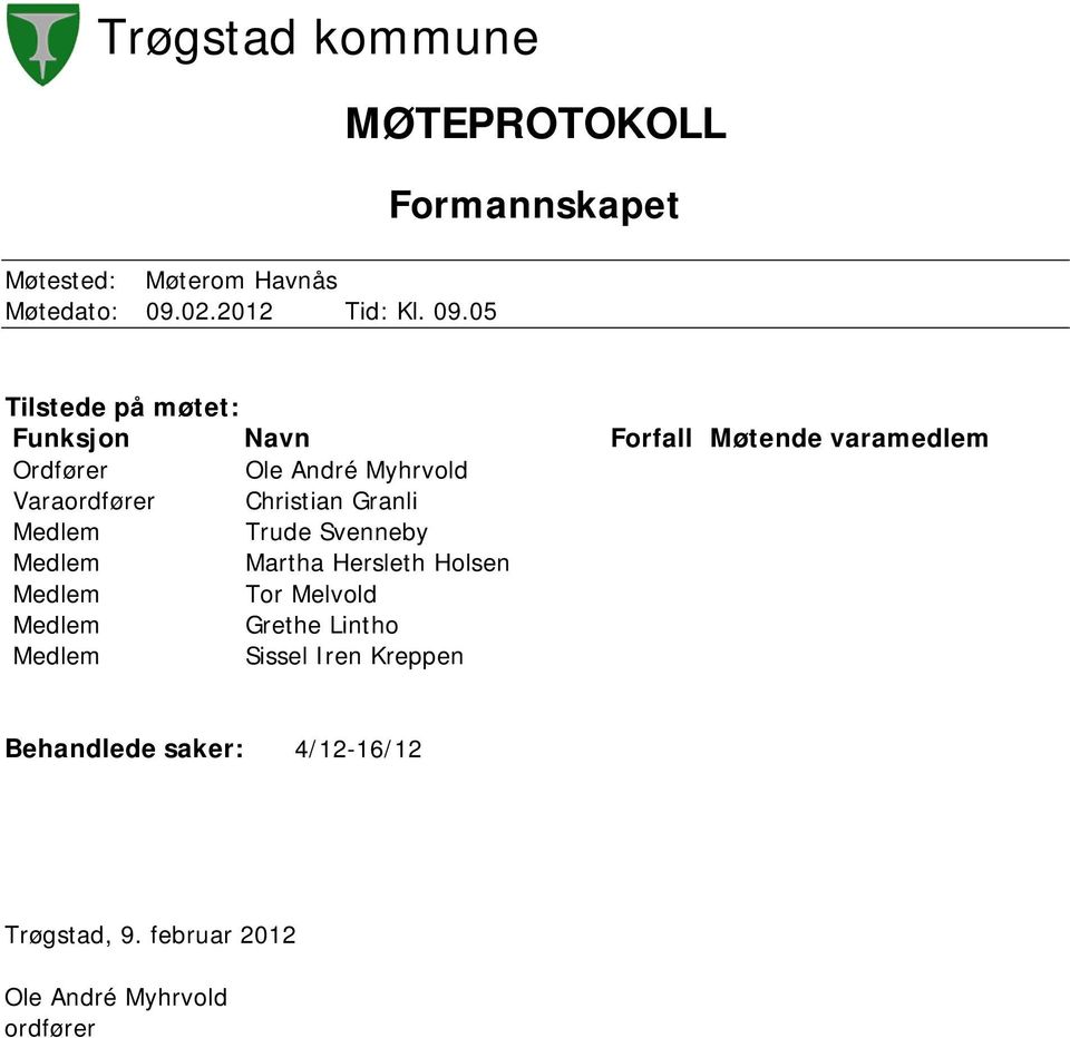 05 MØTEPROTOKOLL Formannskapet Tilstede på møtet: Funksjon Navn Forfall Møtende varamedlem Ordfører