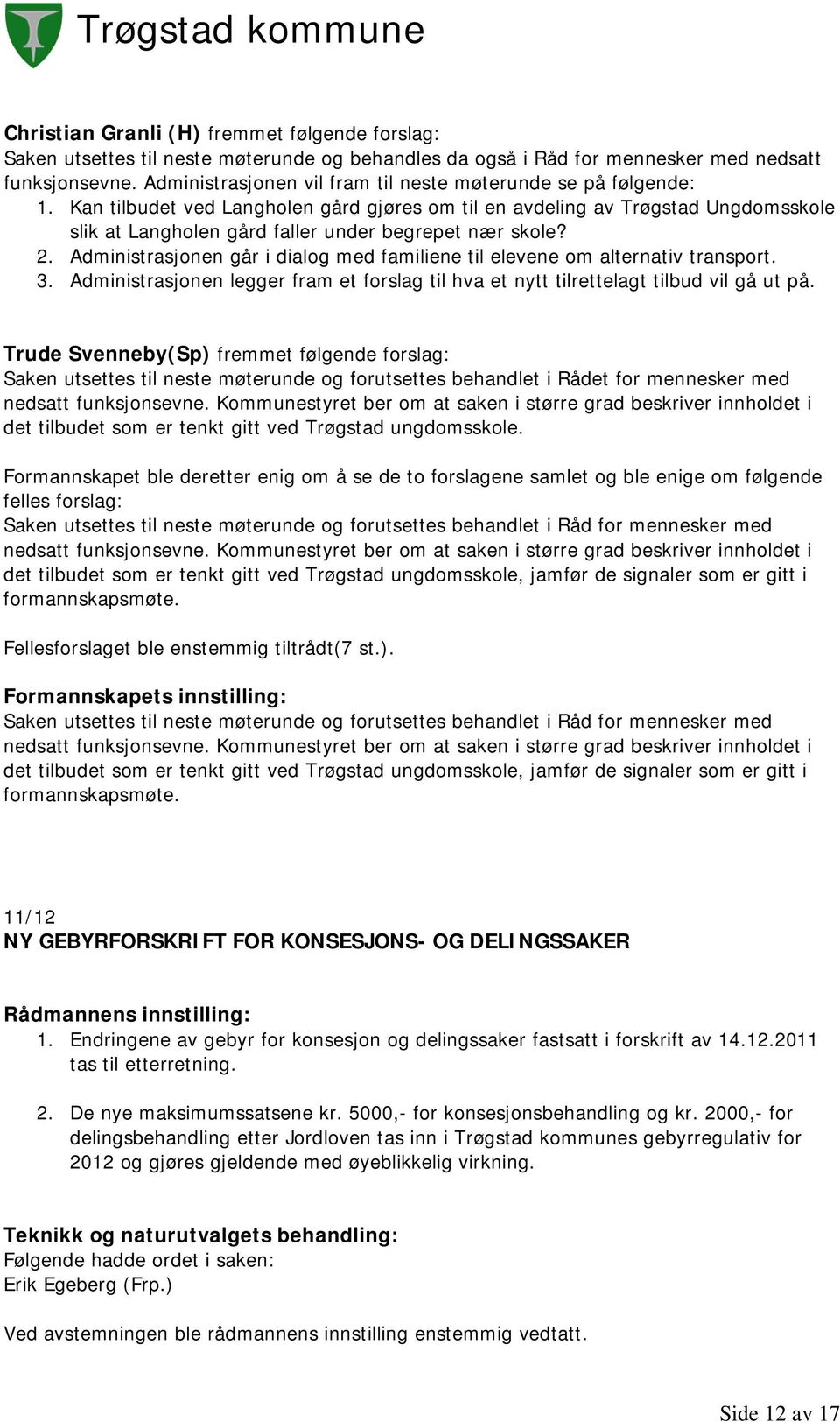 Kan tilbudet ved Langholen gård gjøres om til en avdeling av Trøgstad Ungdomsskole slik at Langholen gård faller under begrepet nær skole? 2.