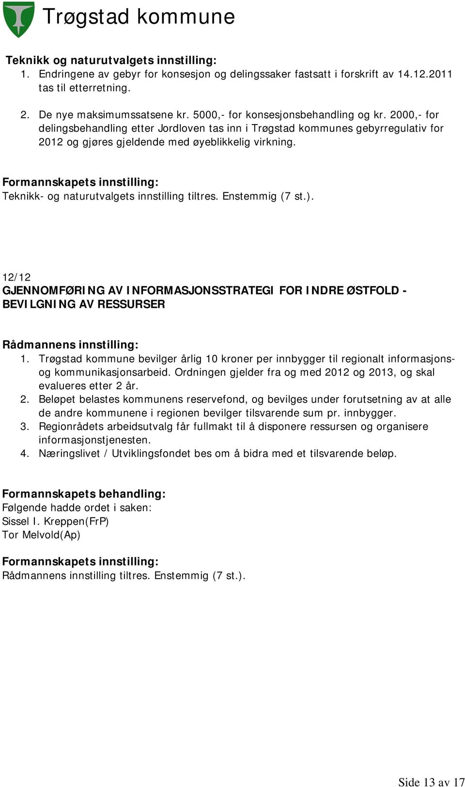 Teknikk- og naturutvalgets innstilling tiltres. Enstemmig (7 st.). 12/12 GJENNOMFØRING AV INFORMASJONSSTRATEGI FOR INDRE ØSTFOLD - BEVILGNING AV RESSURSER 1.