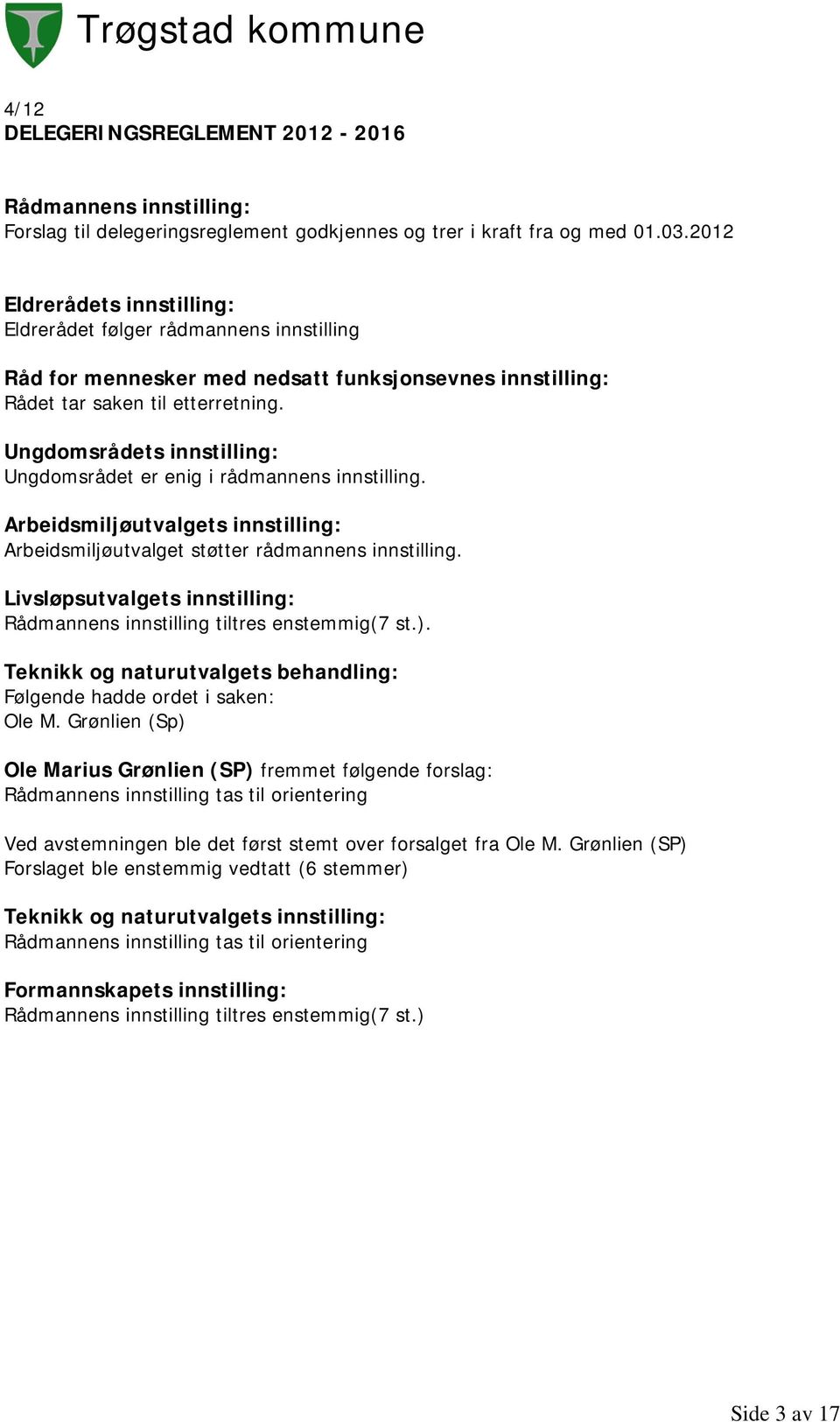 Ungdomsrådets innstilling: Ungdomsrådet er enig i rådmannens innstilling. Arbeidsmiljøutvalgets innstilling: Arbeidsmiljøutvalget støtter rådmannens innstilling.