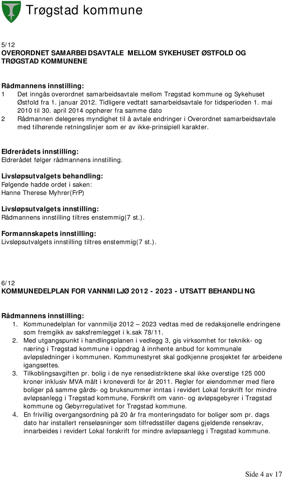 april 2014 opphører fra samme dato 2 Rådmannen delegeres myndighet til å avtale endringer i Overordnet samarbeidsavtale med tilhørende retningslinjer som er av ikke-prinsipiell karakter.