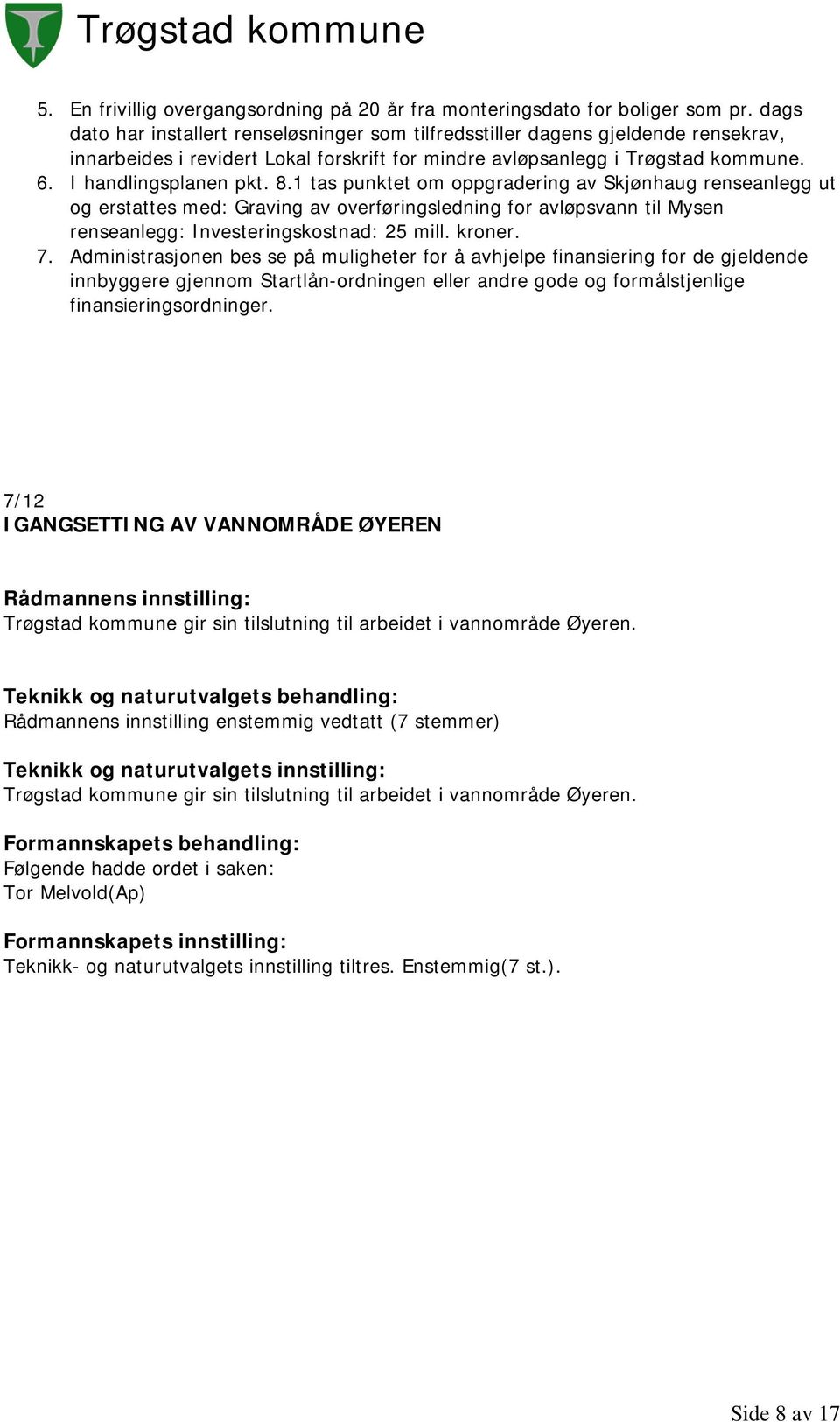 1 tas punktet om oppgradering av Skjønhaug renseanlegg ut og erstattes med: Graving av overføringsledning for avløpsvann til Mysen renseanlegg: Investeringskostnad: 25 mill. kroner. 7.