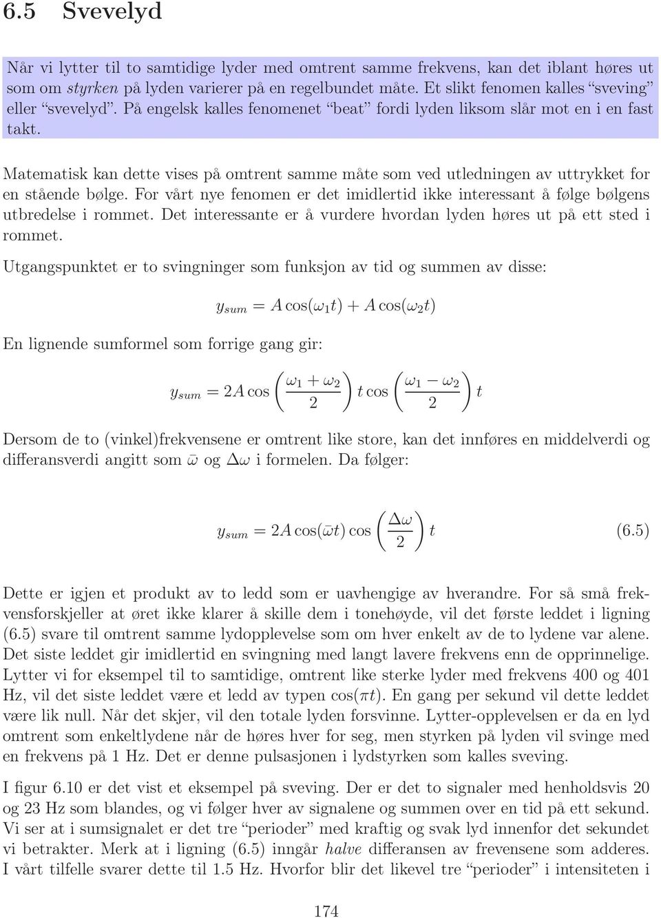 Matematisk kan dette vises på omtrent samme måte som ved utledningen av uttrykket for en stående bølge. For vårt nye fenomen er det imidlertid ikke interessant å følge bølgens utbredelse i rommet.