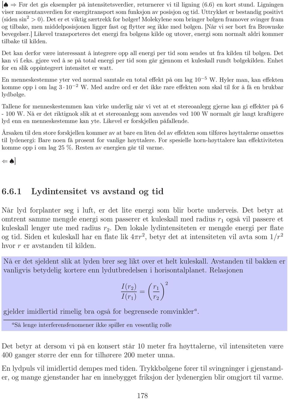 Molekylene som bringer bølgen framover svinger fram og tilbake, men middelposisjonen ligger fast og flytter seg ikke med bølgen. [Når vi ser bort fra Brownske bevegelser.