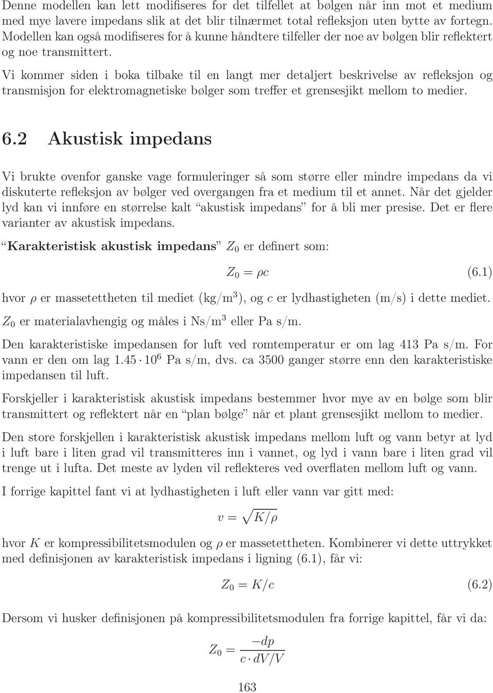 Vi kommer siden i boka tilbake til en langt mer detaljert beskrivelse av refleksjon og transmisjon for elektromagnetiske bølger som treffer et grensesjikt mellom to medier. 6.