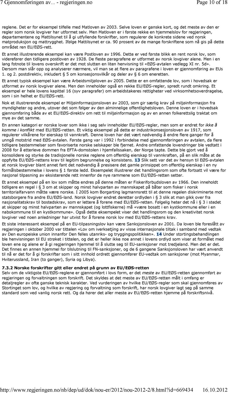 Ifølge Mattilsynet er ca. 90 prosent av de mange forskriftene som nå gis på dette området ren EU/EØS-rett. Et annet illustrerende eksempel kan være Postloven av 1996.