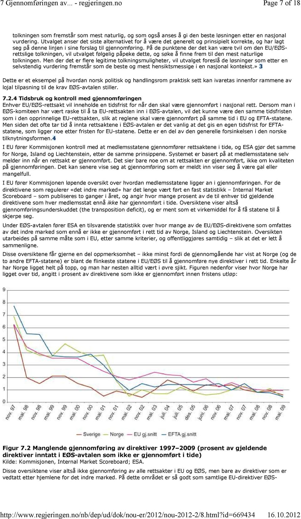 På de punktene der det kan være tvil om den EU/EØSrettslige tolkningen, vil utvalget følgelig påpeke dette, og søke å finne frem til den mest naturlige tolkningen.