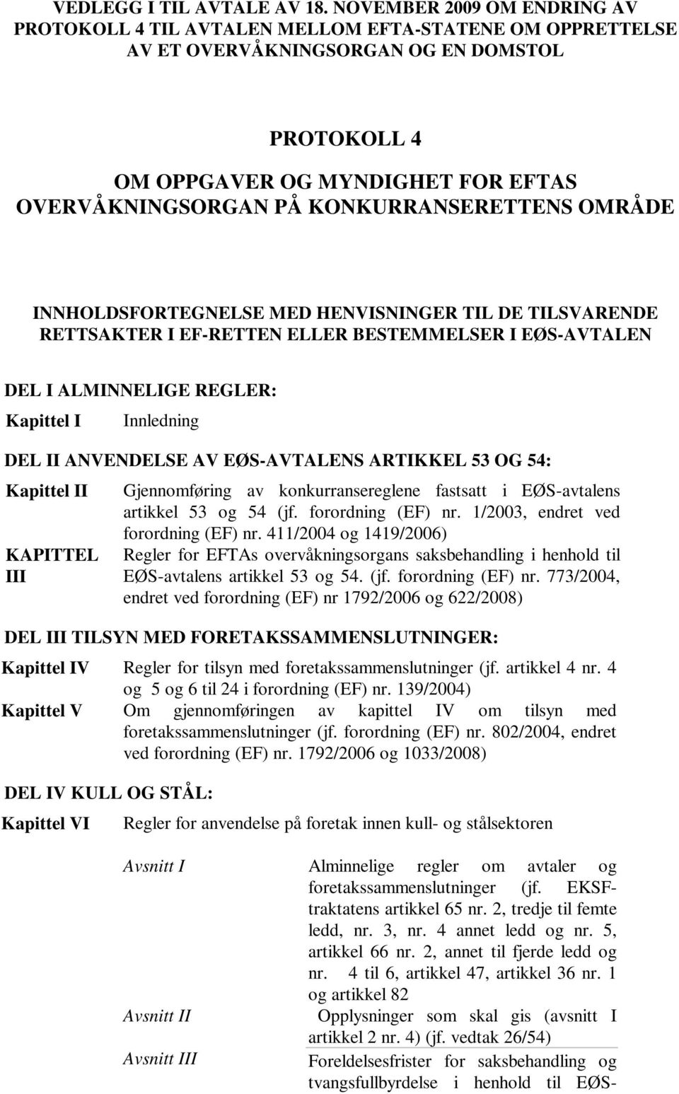 KONKURRANSERETTENS OMRÅDE INNHOLDSFORTEGNELSE MED HENVISNINGER TIL DE TILSVARENDE RETTSAKTER I EF-RETTEN ELLER BESTEMMELSER I EØS-AVTALEN DEL I ALMINNELIGE REGLER: Kapittel I Innledning DEL II