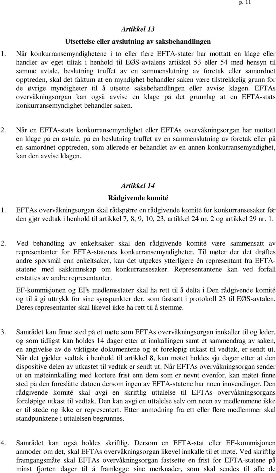 truffet av en sammenslutning av foretak eller samordnet opptreden, skal det faktum at en myndighet behandler saken være tilstrekkelig grunn for de øvrige myndigheter til å utsette saksbehandlingen