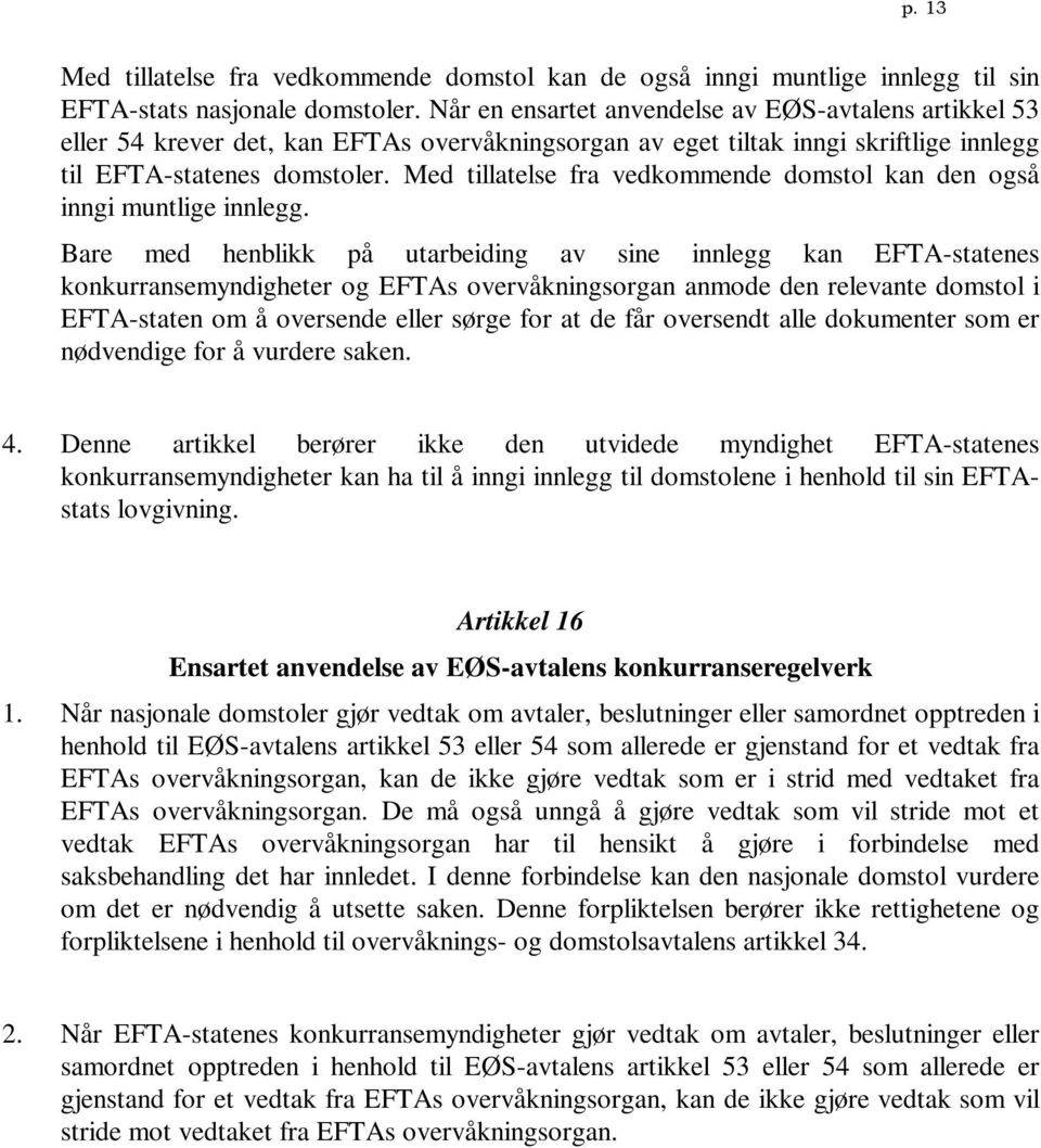 Med tillatelse fra vedkommende domstol kan den også inngi muntlige innlegg.