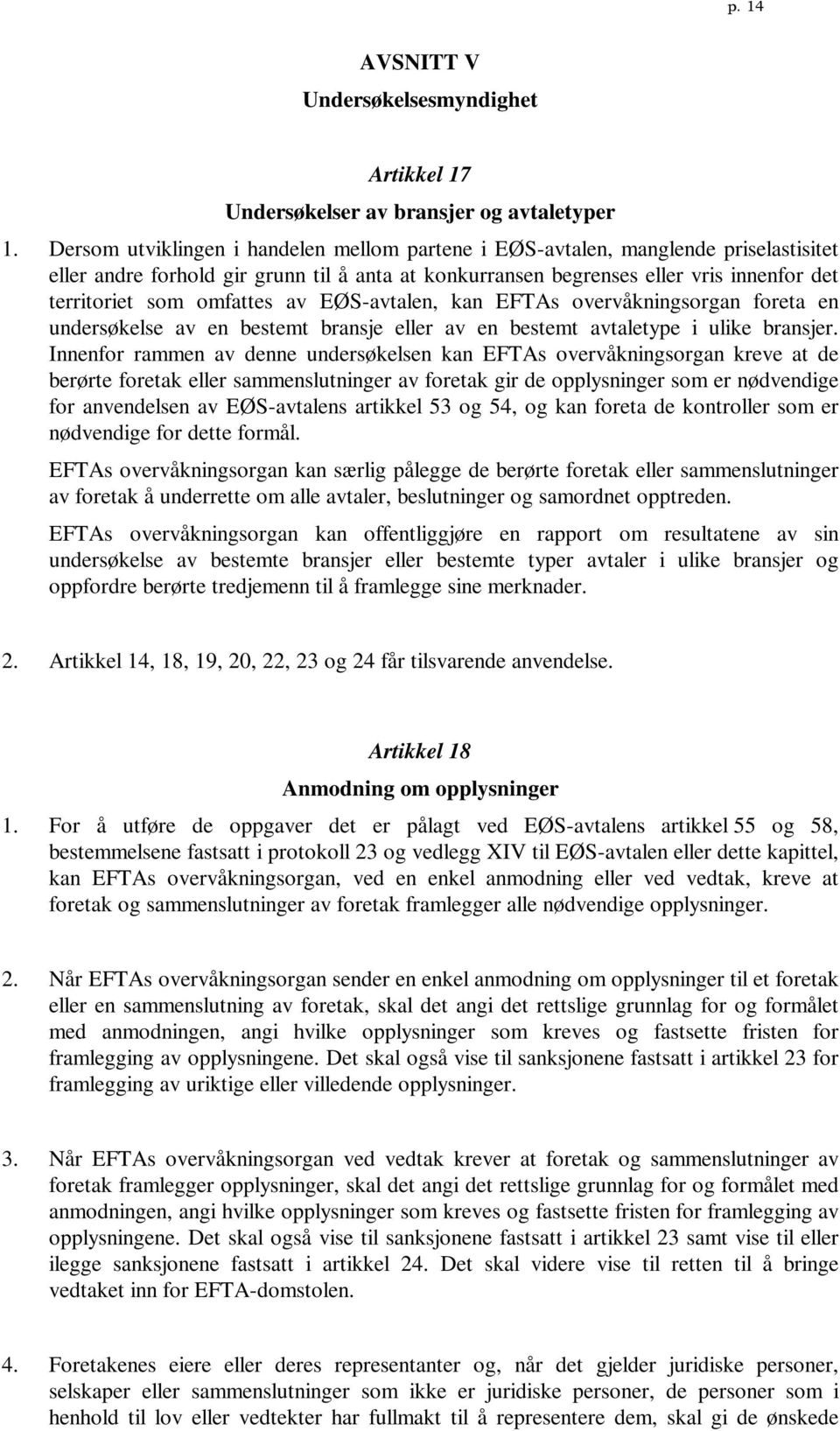 omfattes av EØS-avtalen, kan EFTAs overvåkningsorgan foreta en undersøkelse av en bestemt bransje eller av en bestemt avtaletype i ulike bransjer.