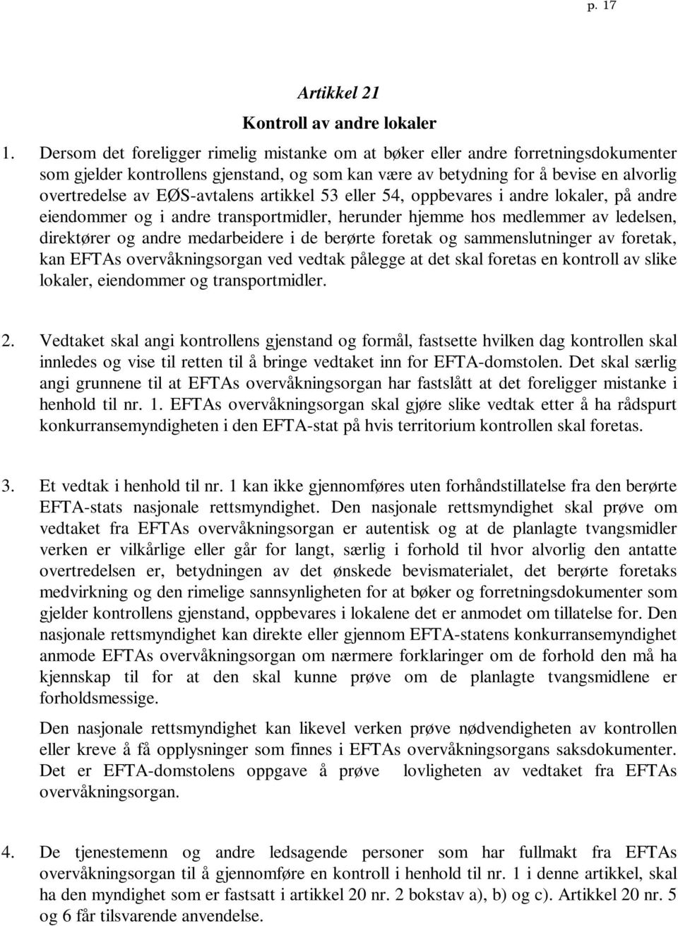 EØS-avtalens artikkel 53 eller 54, oppbevares i andre lokaler, på andre eiendommer og i andre transportmidler, herunder hjemme hos medlemmer av ledelsen, direktører og andre medarbeidere i de berørte