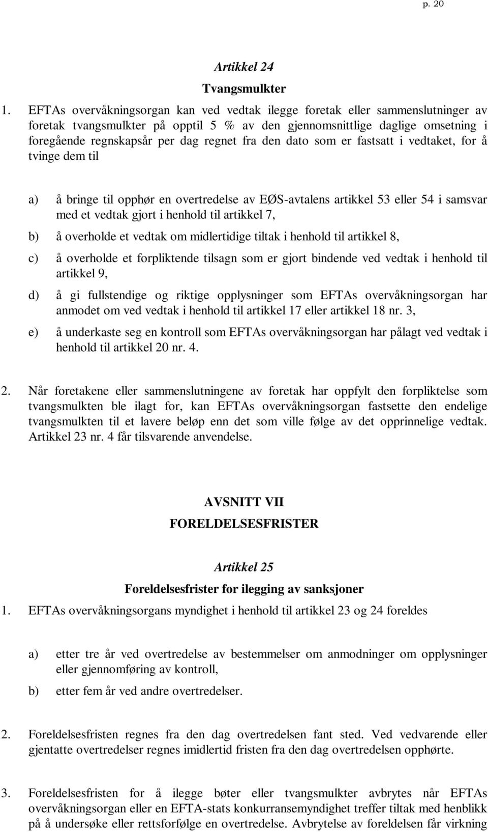 fra den dato som er fastsatt i vedtaket, for å tvinge dem til a) å bringe til opphør en overtredelse av EØS-avtalens artikkel 53 eller 54 i samsvar med et vedtak gjort i henhold til artikkel 7, b) å