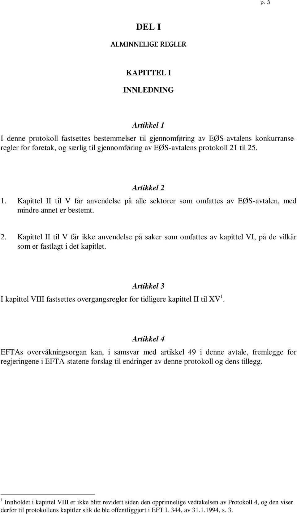 Artikkel 3 I kapittel VIII fastsettes overgangsregler for tidligere kapittel II til XV 1.