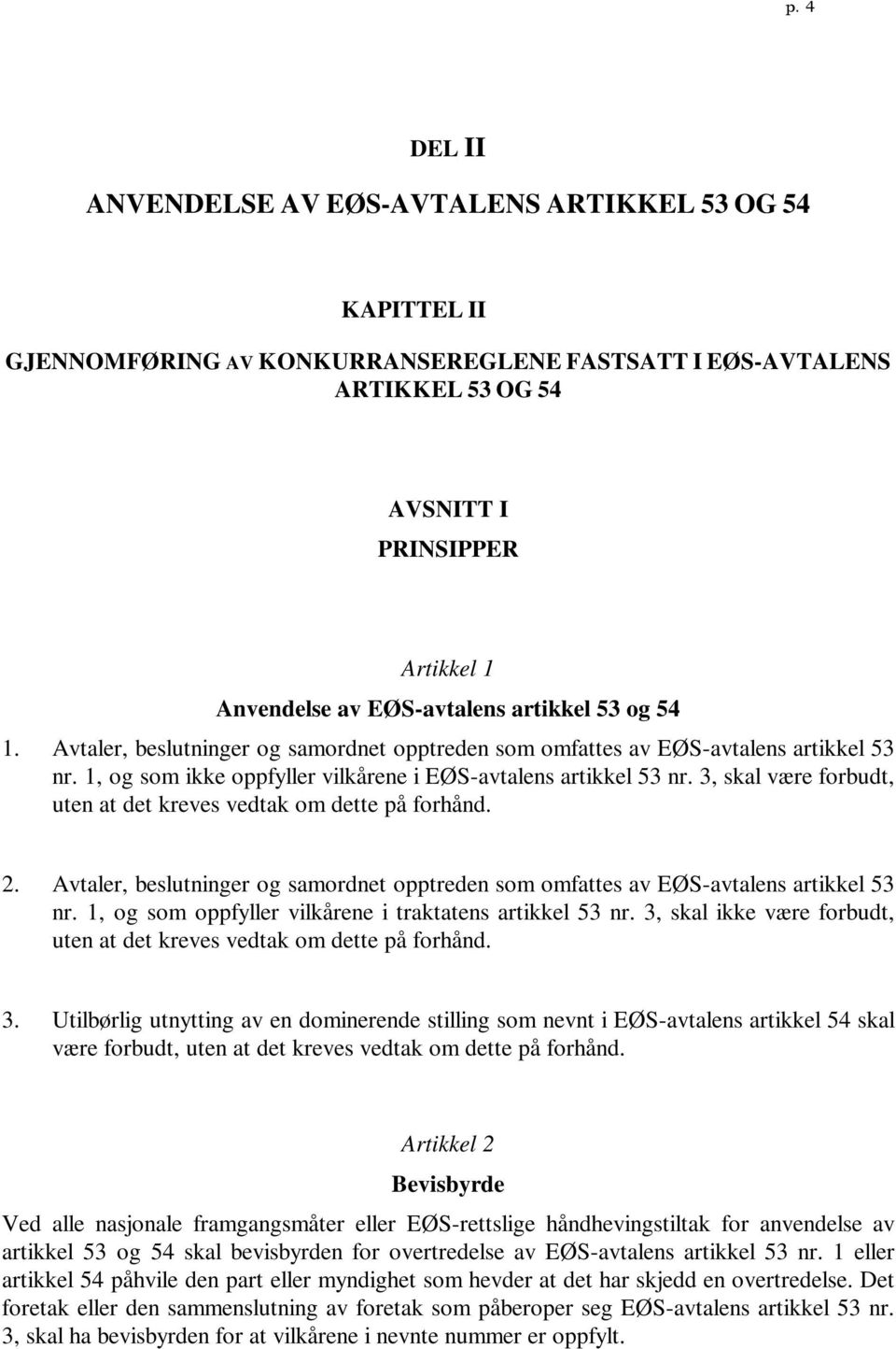 3, skal være forbudt, uten at det kreves vedtak om dette på forhånd. 2. Avtaler, beslutninger og samordnet opptreden som omfattes av EØS-avtalens artikkel 53 nr.