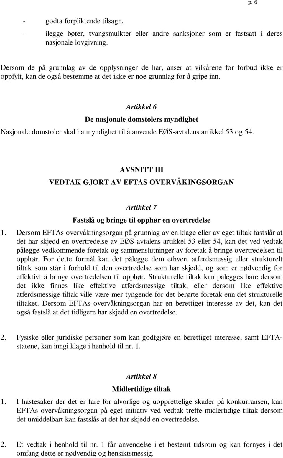 Artikkel 6 De nasjonale domstolers myndighet Nasjonale domstoler skal ha myndighet til å anvende EØS-avtalens artikkel 53 og 54.