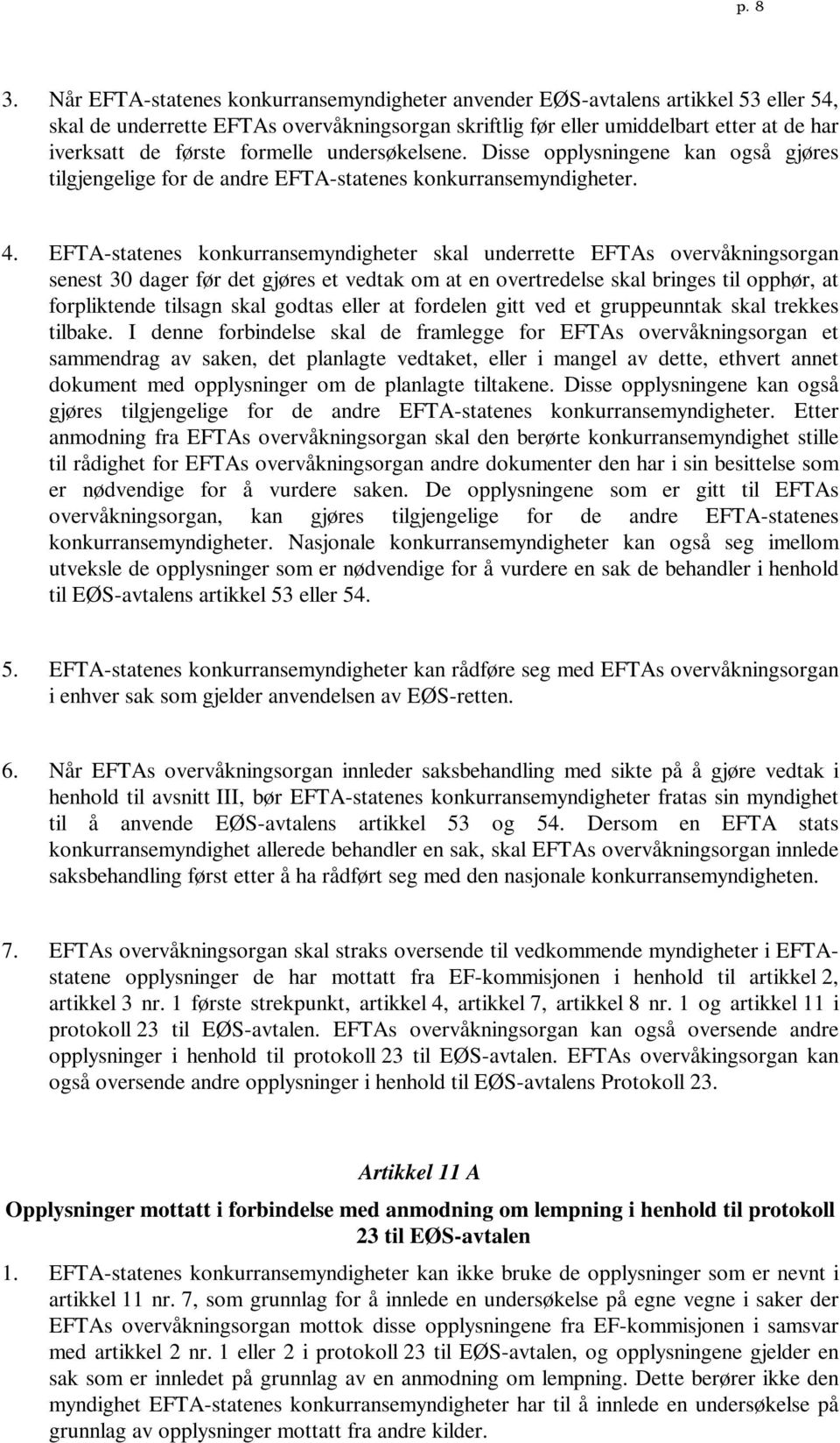 formelle undersøkelsene. Disse opplysningene kan også gjøres tilgjengelige for de andre EFTA-statenes konkurransemyndigheter. 4.