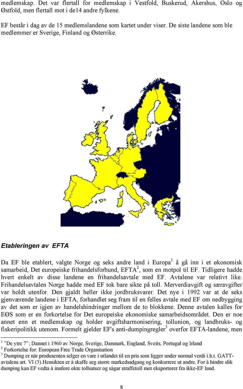 Etableringen av EFTA Da EF ble etablert, valgte Norge og seks andre land i Europa 1 å gå inn i et økonomisk samarbeid, Det europeiske frihandelsforbund, EFTA 2, som en motpol til EF.