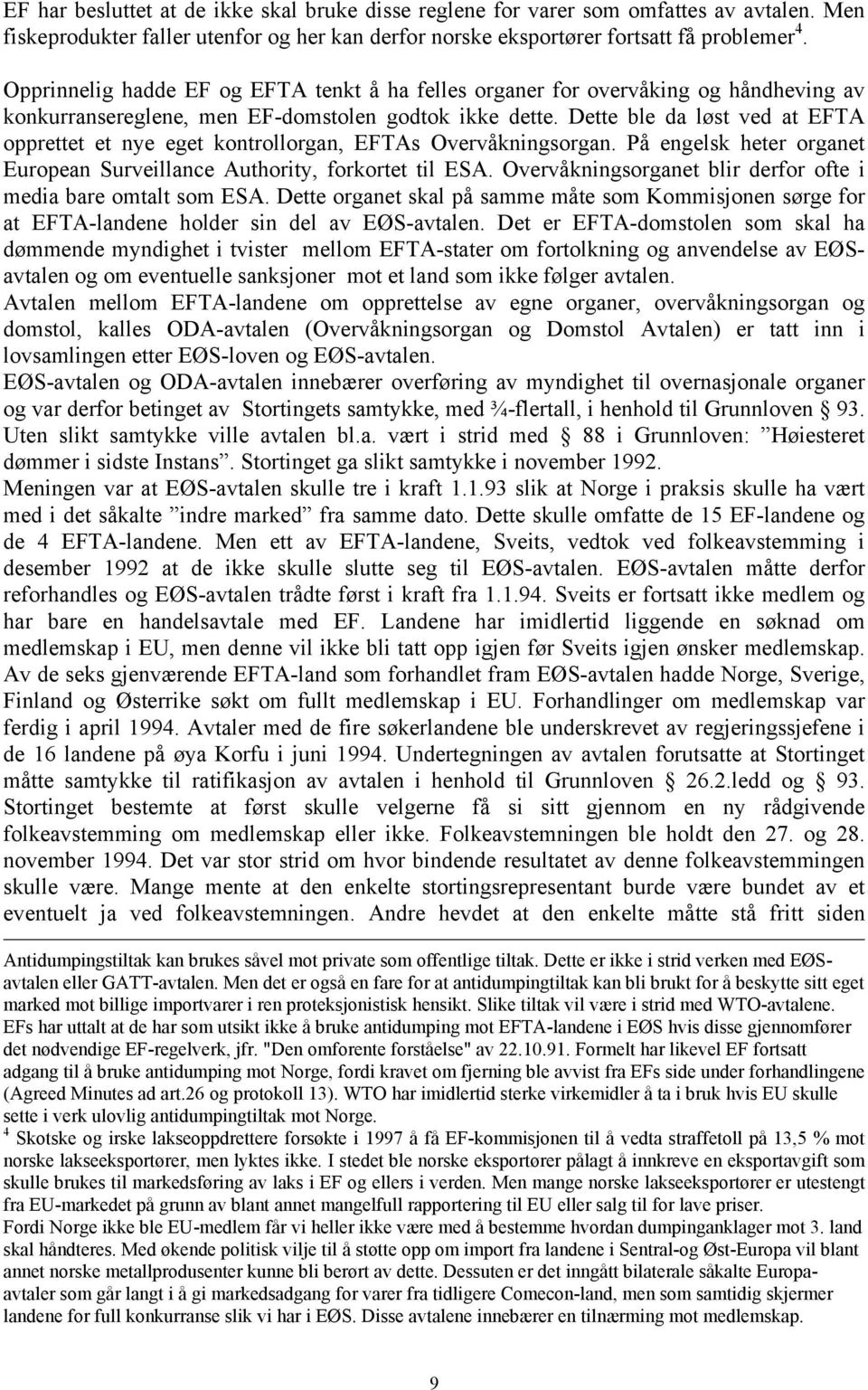 Dette ble da løst ved at EFTA opprettet et nye eget kontrollorgan, EFTAs Overvåkningsorgan. På engelsk heter organet European Surveillance Authority, forkortet til ESA.