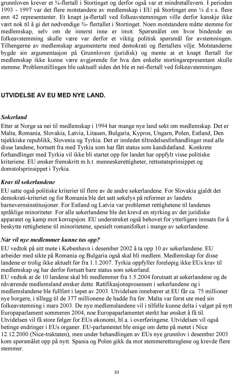 Noen motstandere måtte stemme for medlemskap, selv om de innerst inne er imot. Spørsmålet om hvor bindende en folkeavstemming skulle være var derfor et viktig politisk spørsmål før avstemningen.