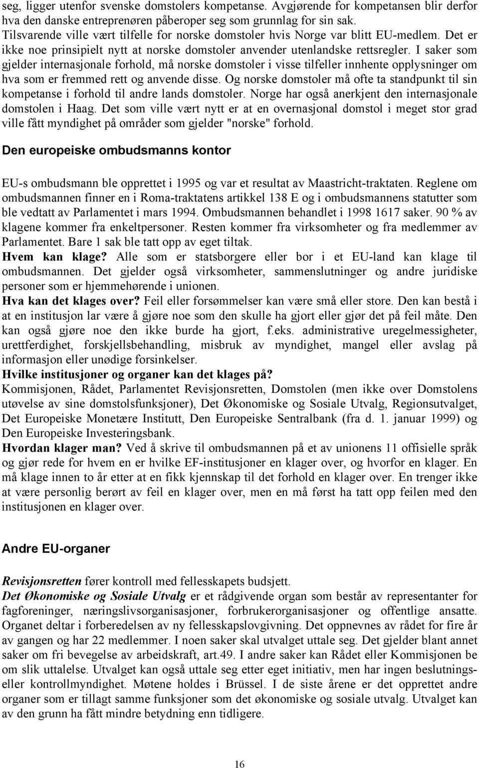 I saker som gjelder internasjonale forhold, må norske domstoler i visse tilfeller innhente opplysninger om hva som er fremmed rett og anvende disse.