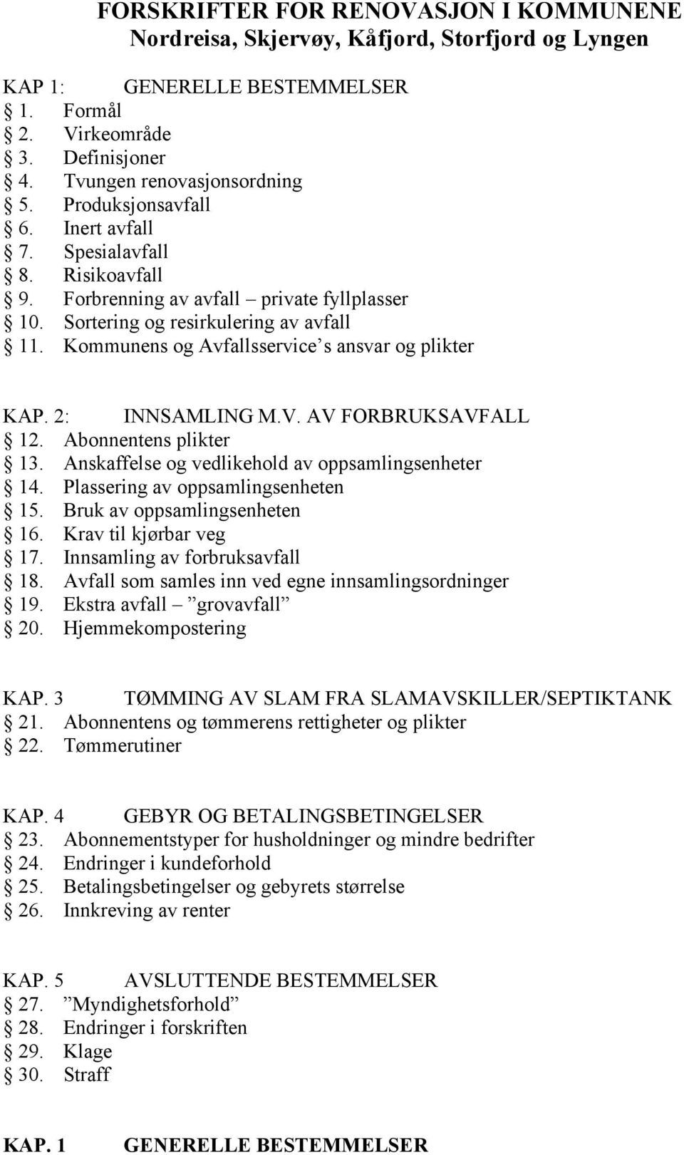 Kommunens og Avfallsservice s ansvar og plikter KAP. 2: INNSAMLING M.V. AV FORBRUKSAVFALL 12. Abonnentens plikter 13. Anskaffelse og vedlikehold av oppsamlingsenheter 14.