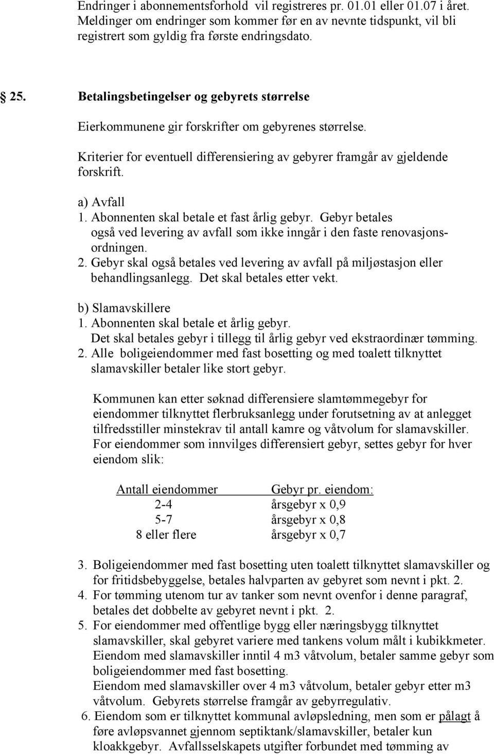 Abonnenten skal betale et fast årlig gebyr. Gebyr betales også ved levering av avfall som ikke inngår i den faste renovasjonsordningen. 2.