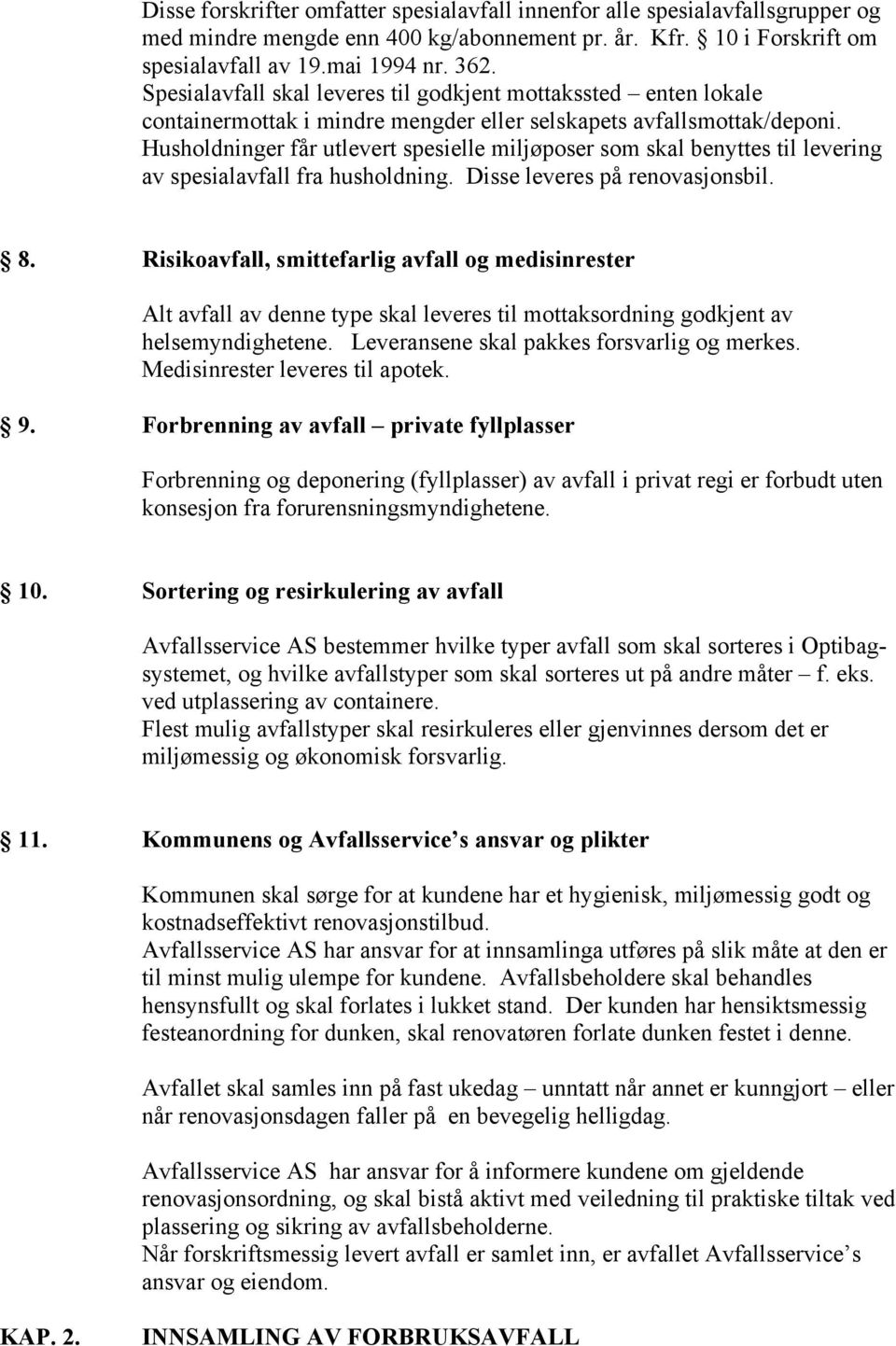 Husholdninger får utlevert spesielle miljøposer som skal benyttes til levering av spesialavfall fra husholdning. Disse leveres på renovasjonsbil. 8.