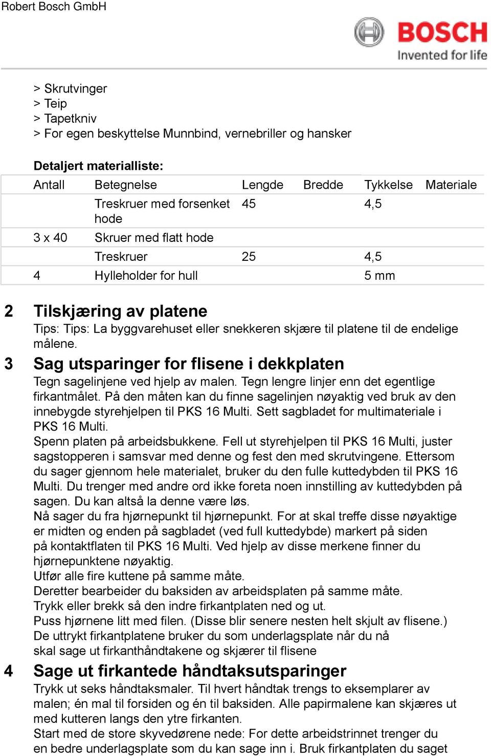 3 Sag utsparinger for flisene i dekkplaten Tegn sagelinjene ved hjelp av malen. Tegn lengre linjer enn det egentlige firkantmålet.