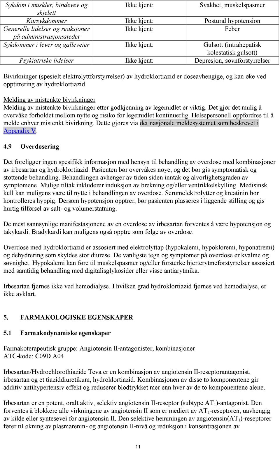 av hydroklortiazid er doseavhengige, og kan øke ved opptitrering av hydroklortiazid. Melding av mistenkte bivirkninger Melding av mistenkte bivirkninger etter godkjenning av legemidlet er viktig.