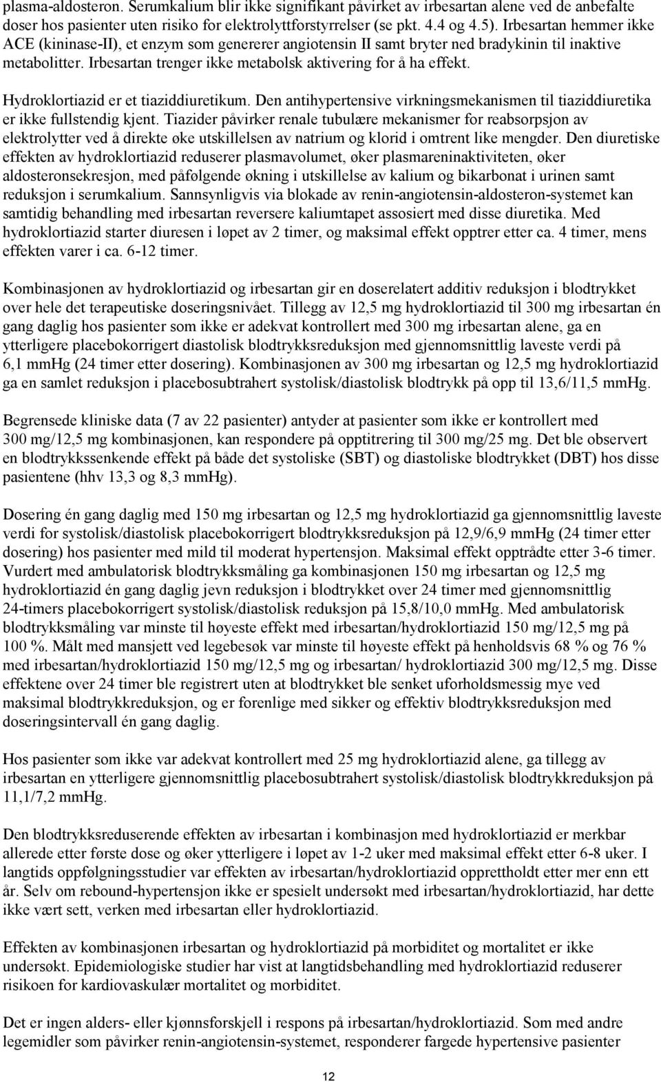 Hydroklortiazid er et tiaziddiuretikum. Den antihypertensive virkningsmekanismen til tiaziddiuretika er ikke fullstendig kjent.