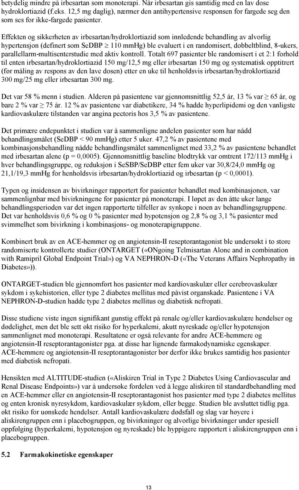 Effekten og sikkerheten av irbesartan/hydroklortiazid som innledende behandling av alvorlig hypertensjon (definert som SeDBP 110 mmhg) ble evaluert i en randomisert, dobbeltblind, 8-ukers,