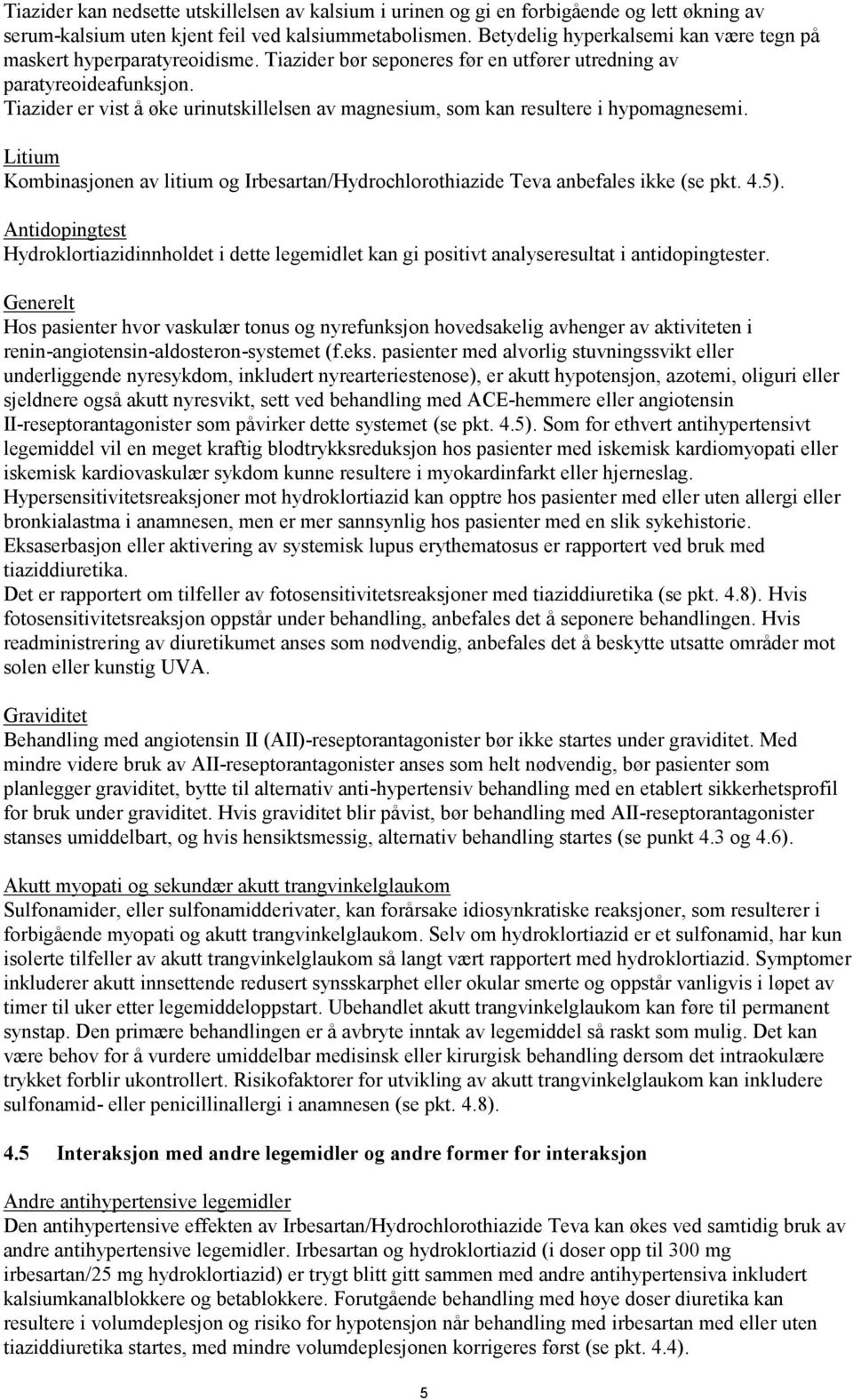 Tiazider er vist å øke urinutskillelsen av magnesium, som kan resultere i hypomagnesemi. Litium Kombinasjonen av litium og Irbesartan/Hydrochlorothiazide Teva anbefales ikke (se pkt. 4.5).