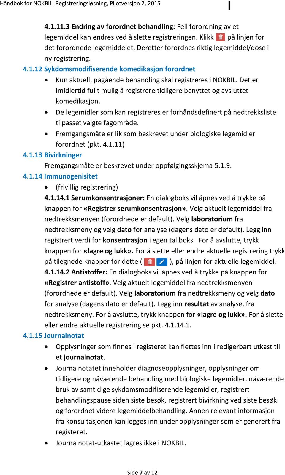 Det er imidlertid fullt mulig å registrere tidligere benyttet og avsluttet komedikasjon. De legemidler som kan registreres er forhåndsdefinert på nedtrekksliste tilpasset valgte fagområde.