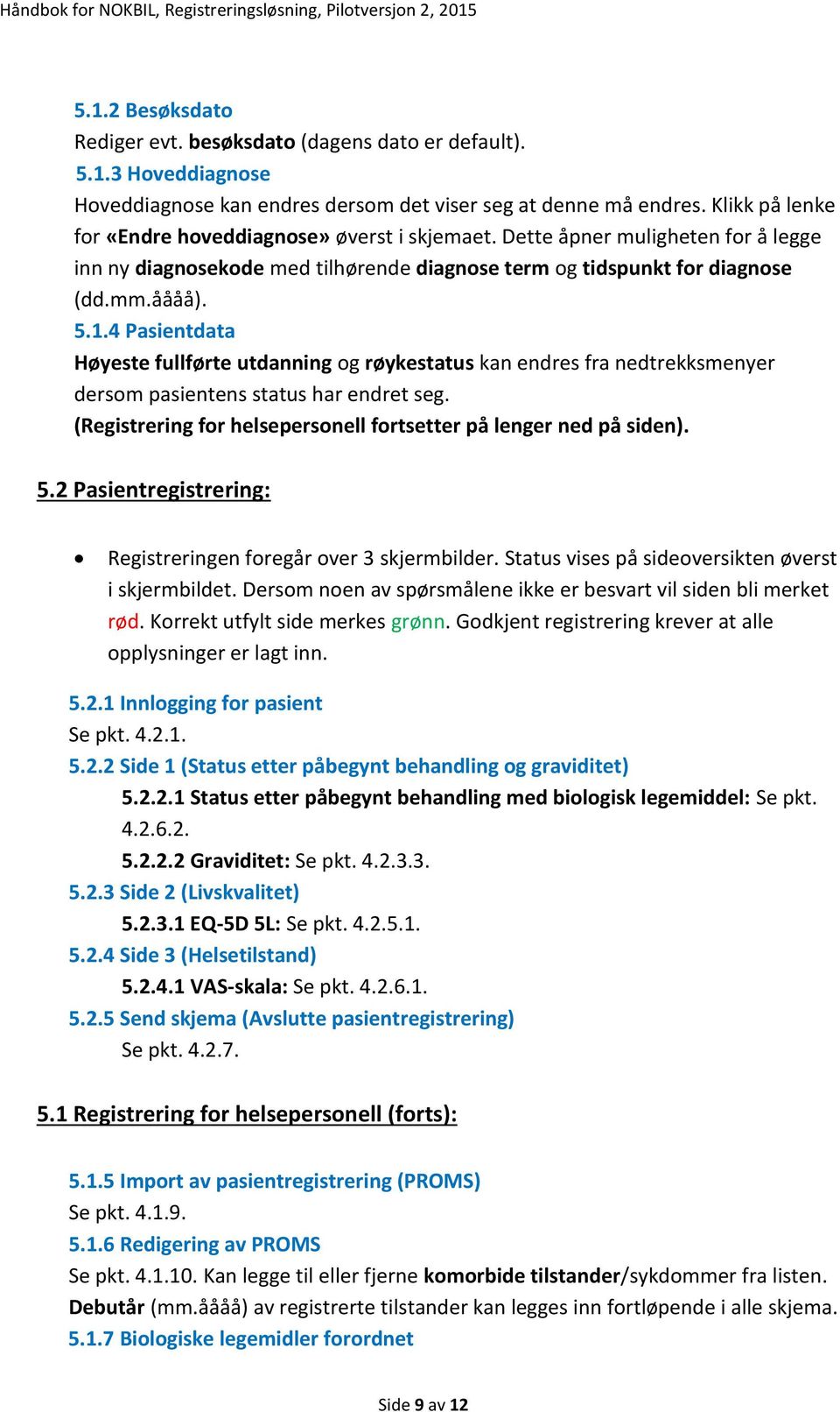 4 Pasientdata Høyeste fullførte utdanning og røykestatus kan endres fra nedtrekksmenyer dersom pasientens status har endret seg. (Registrering for helsepersonell fortsetter på lenger ned på siden). 5.