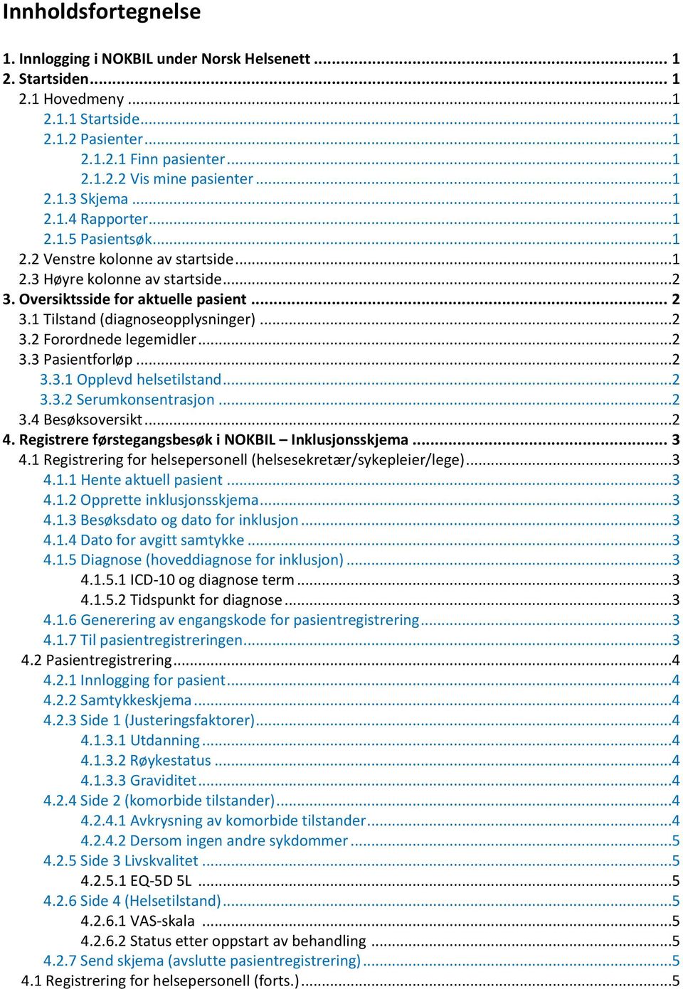 1 Tilstand (diagnoseopplysninger)...2 3.2 Forordnede legemidler...2 3.3 Pasientforløp...2 3.3.1 Opplevd helsetilstand...2 3.3.2 Serumkonsentrasjon...2 3.4 Besøksoversikt...2 4.