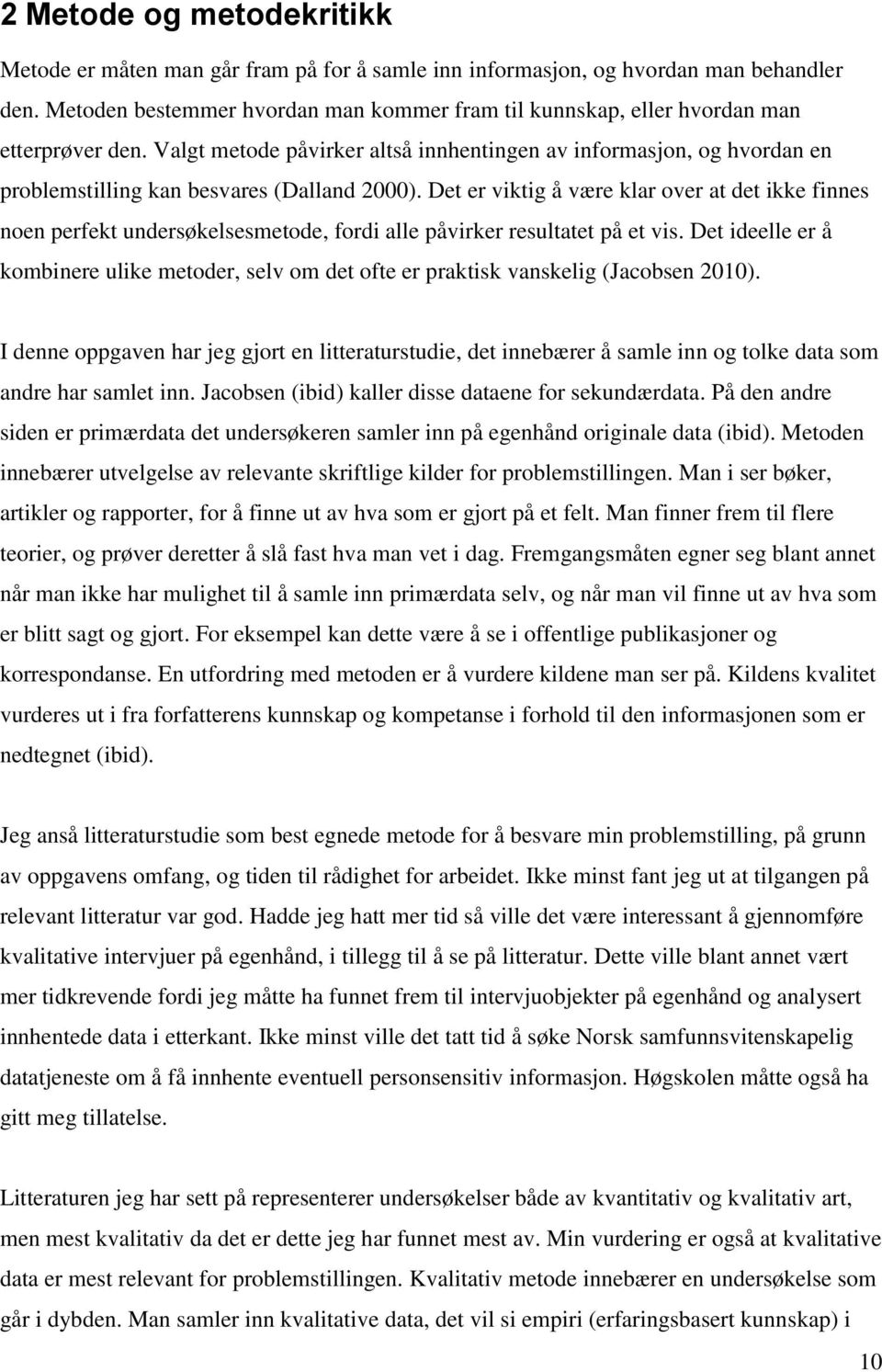 Valgt metode påvirker altså innhentingen av informasjon, og hvordan en problemstilling kan besvares (Dalland 2000).