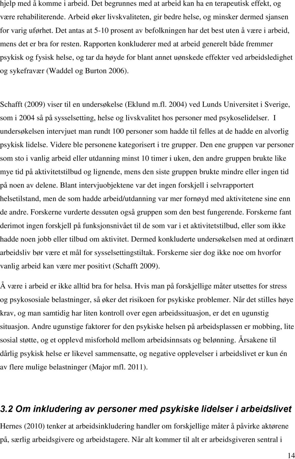 Rapporten konkluderer med at arbeid generelt både fremmer psykisk og fysisk helse, og tar da høyde for blant annet uønskede effekter ved arbeidsledighet og sykefravær (Waddel og Burton 2006).