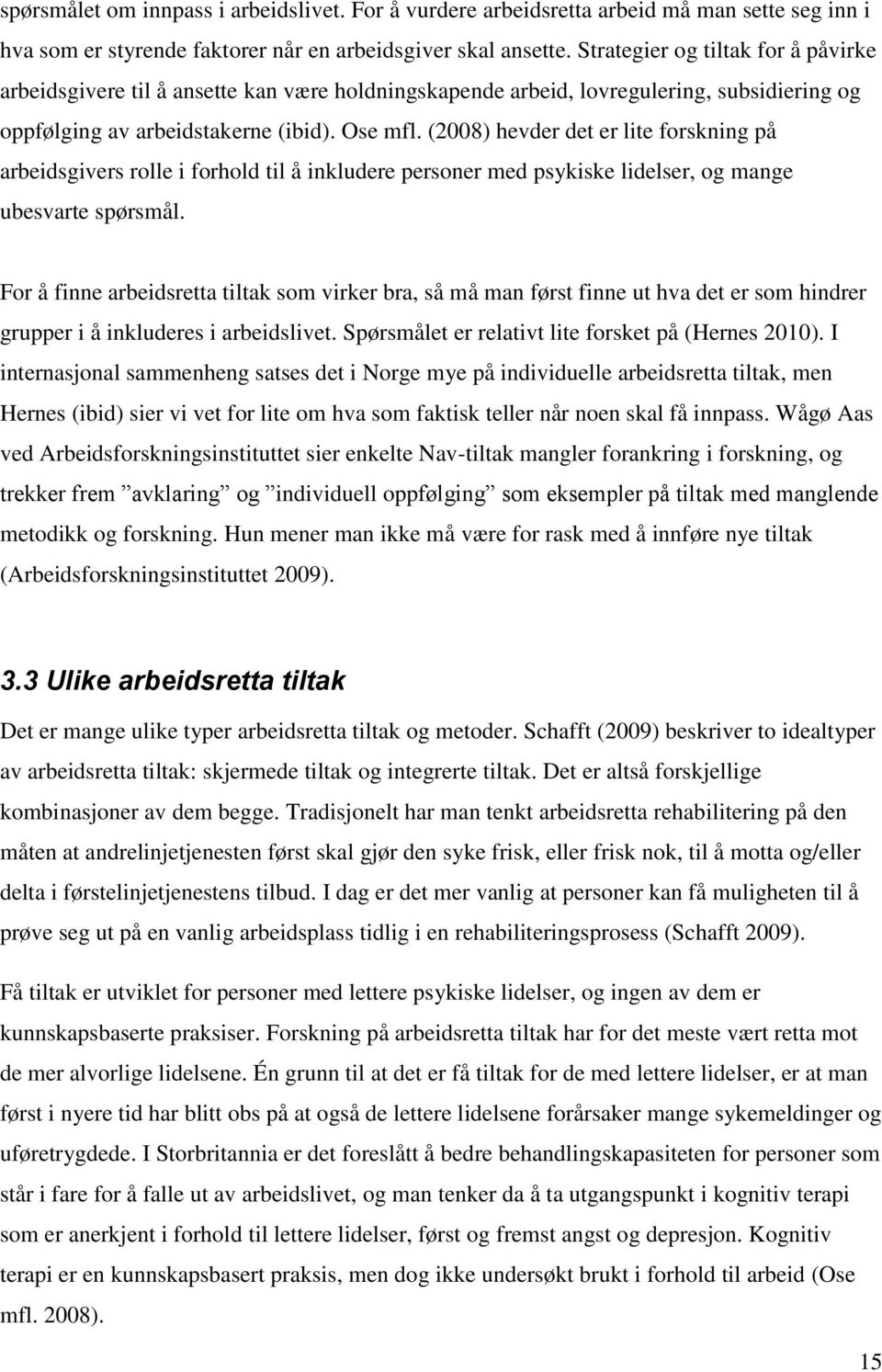 (2008) hevder det er lite forskning på arbeidsgivers rolle i forhold til å inkludere personer med psykiske lidelser, og mange ubesvarte spørsmål.