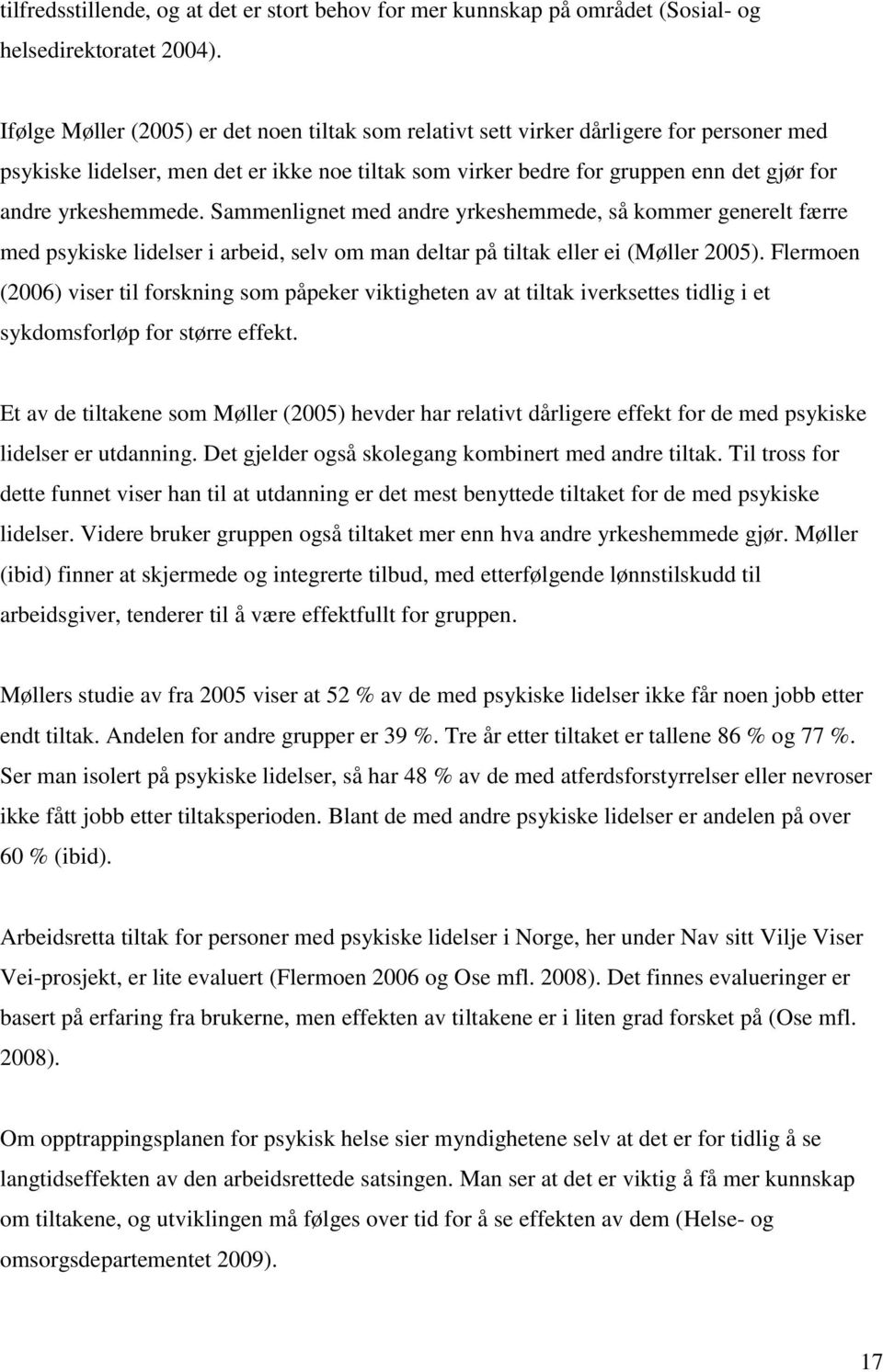 yrkeshemmede. Sammenlignet med andre yrkeshemmede, så kommer generelt færre med psykiske lidelser i arbeid, selv om man deltar på tiltak eller ei (Møller 2005).