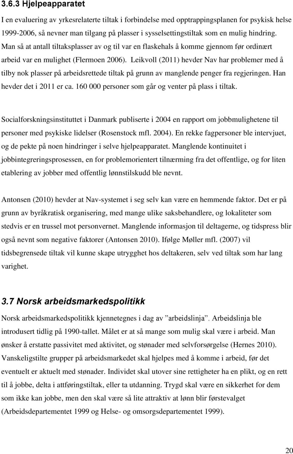 Leikvoll (2011) hevder Nav har problemer med å tilby nok plasser på arbeidsrettede tiltak på grunn av manglende penger fra regjeringen. Han hevder det i 2011 er ca.