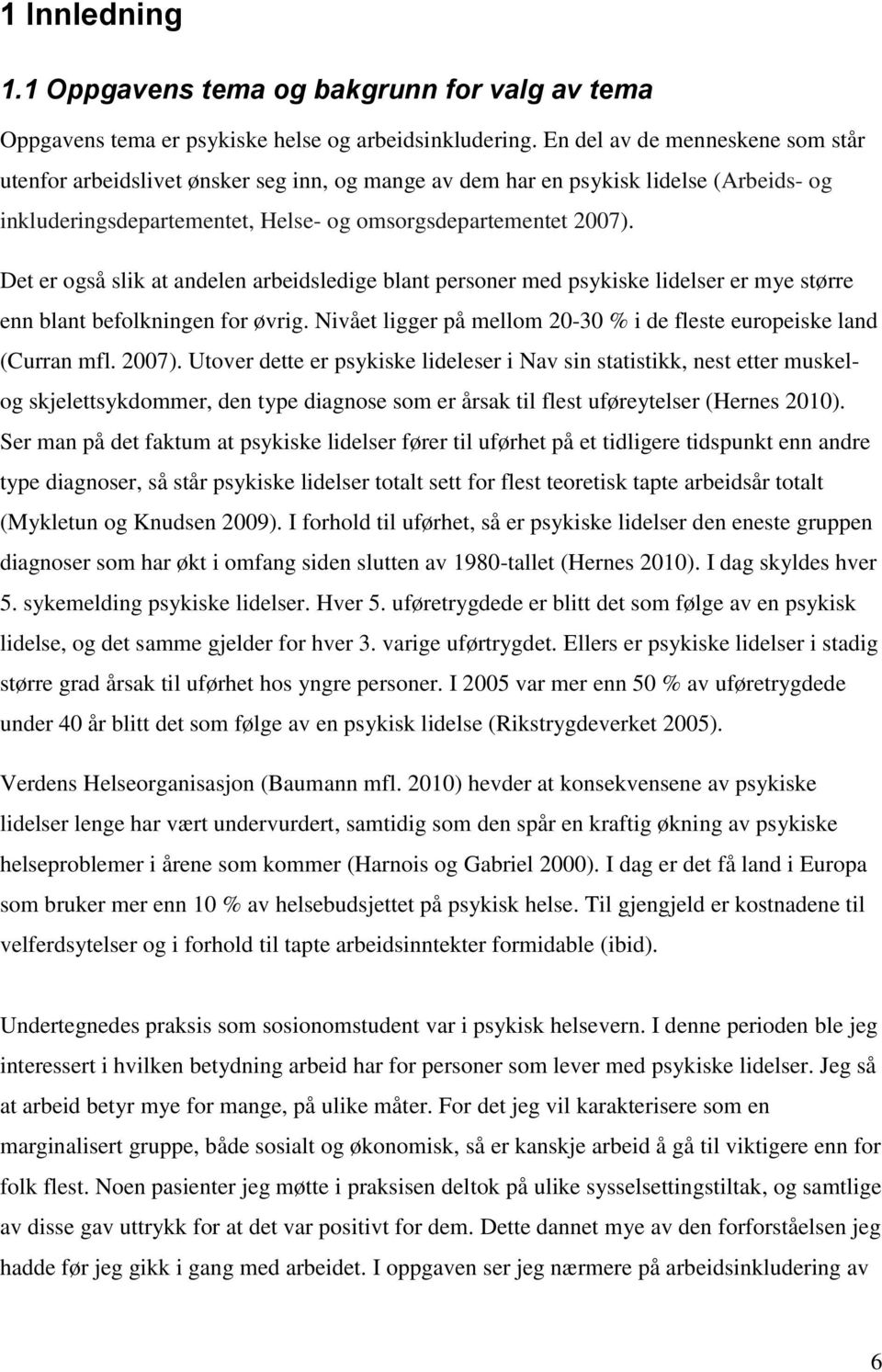 Det er også slik at andelen arbeidsledige blant personer med psykiske lidelser er mye større enn blant befolkningen for øvrig. Nivået ligger på mellom 20-30 % i de fleste europeiske land (Curran mfl.