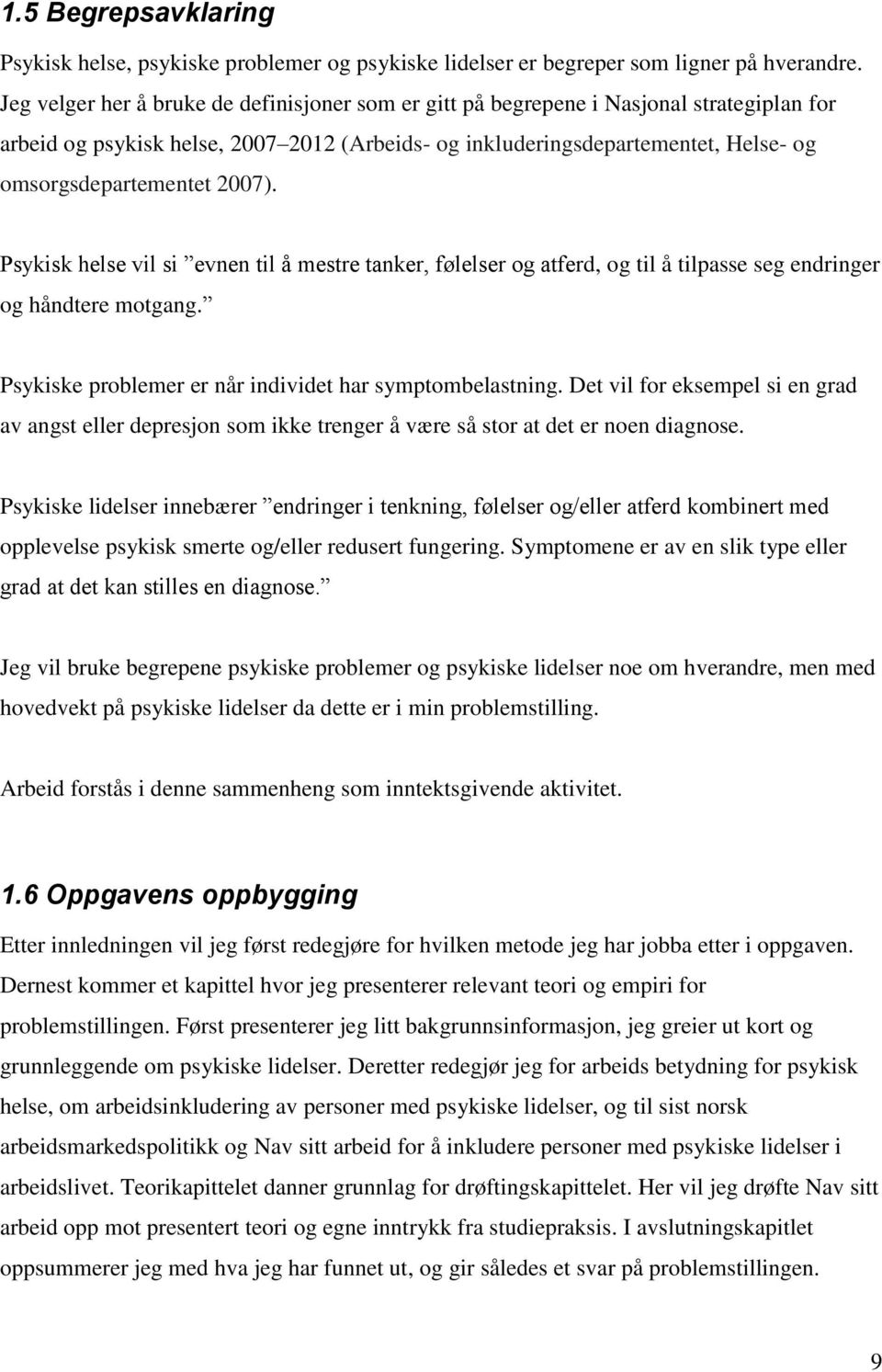 2007). Psykisk helse vil si evnen til å mestre tanker, følelser og atferd, og til å tilpasse seg endringer og håndtere motgang. Psykiske problemer er når individet har symptombelastning.