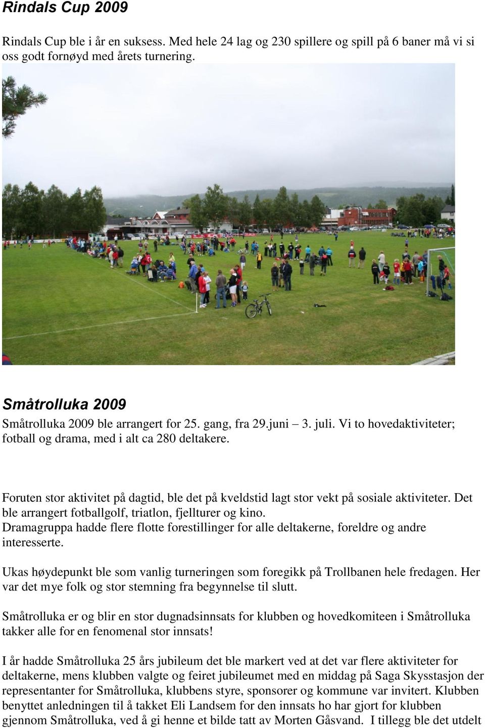 Foruten stor aktivitet på dagtid, ble det på kveldstid lagt stor vekt på sosiale aktiviteter. Det ble arrangert fotballgolf, triatlon, fjellturer og kino.